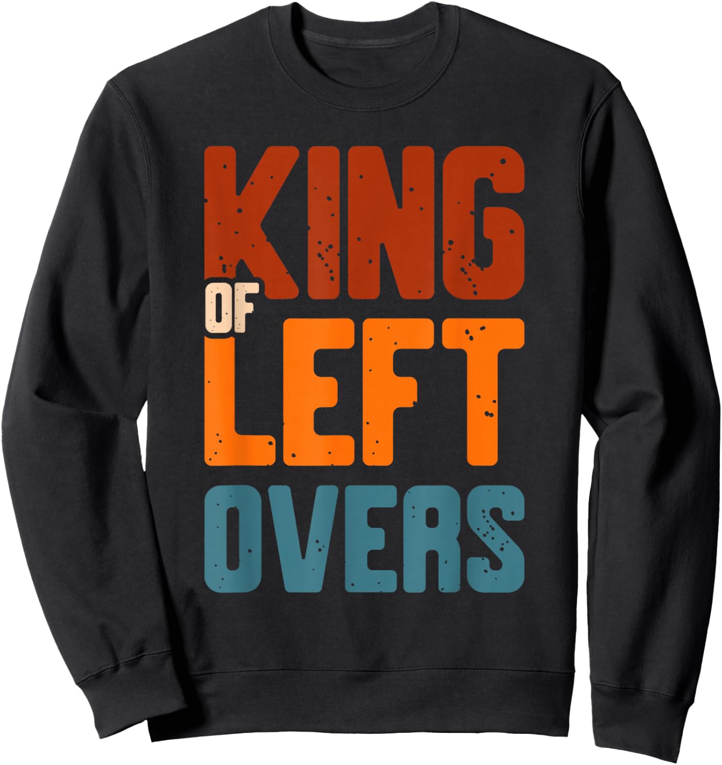 King of left overs for a Thanksgiving Fan Thanksgiving Sweatshirt - Sweatshirt | Black