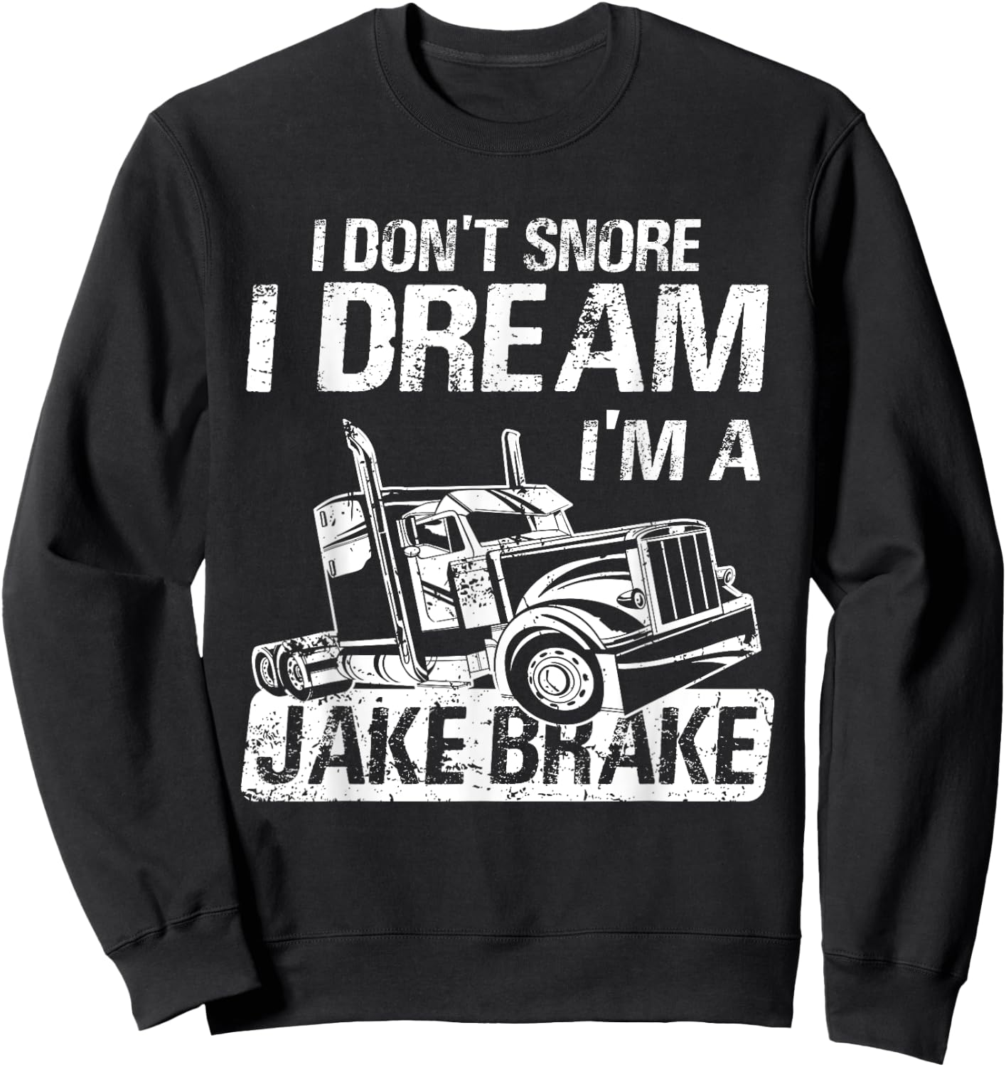 I Don't Snore I Dream I'm A Jake Brake Trucker Truck Driver Sweatshirt - Sweatshirt | Black