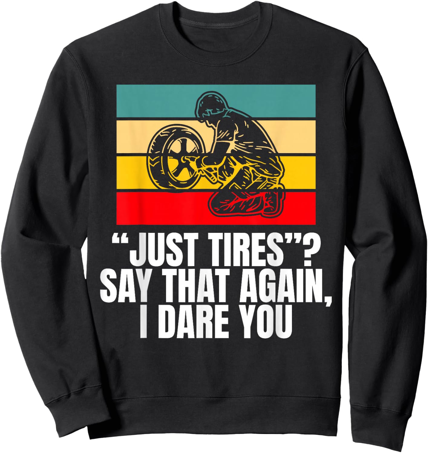 Just Tires Say That Agian I Dare You Tire Guy Sweatshirt - Sweatshirt | Black