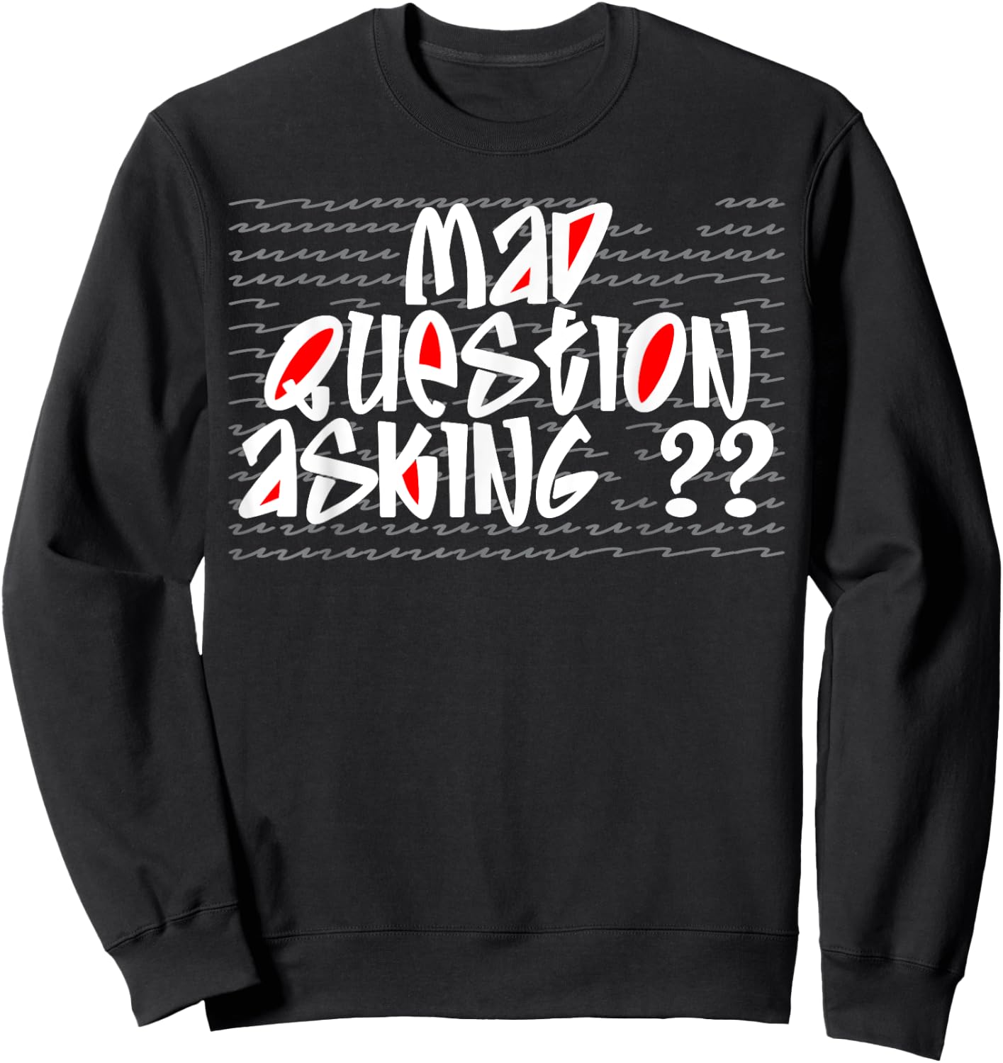 Mad Question Asking Quote Cool Inquisitive Curiosity Funny Sweatshirt - Sweatshirt | Black