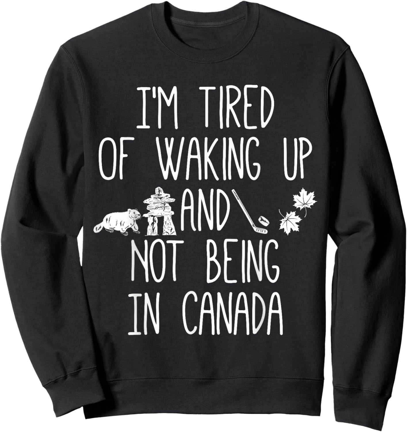 I’m Tired of Waking Up and Not Being in Canada Small Sweatshirt - Sweatshirt | Black