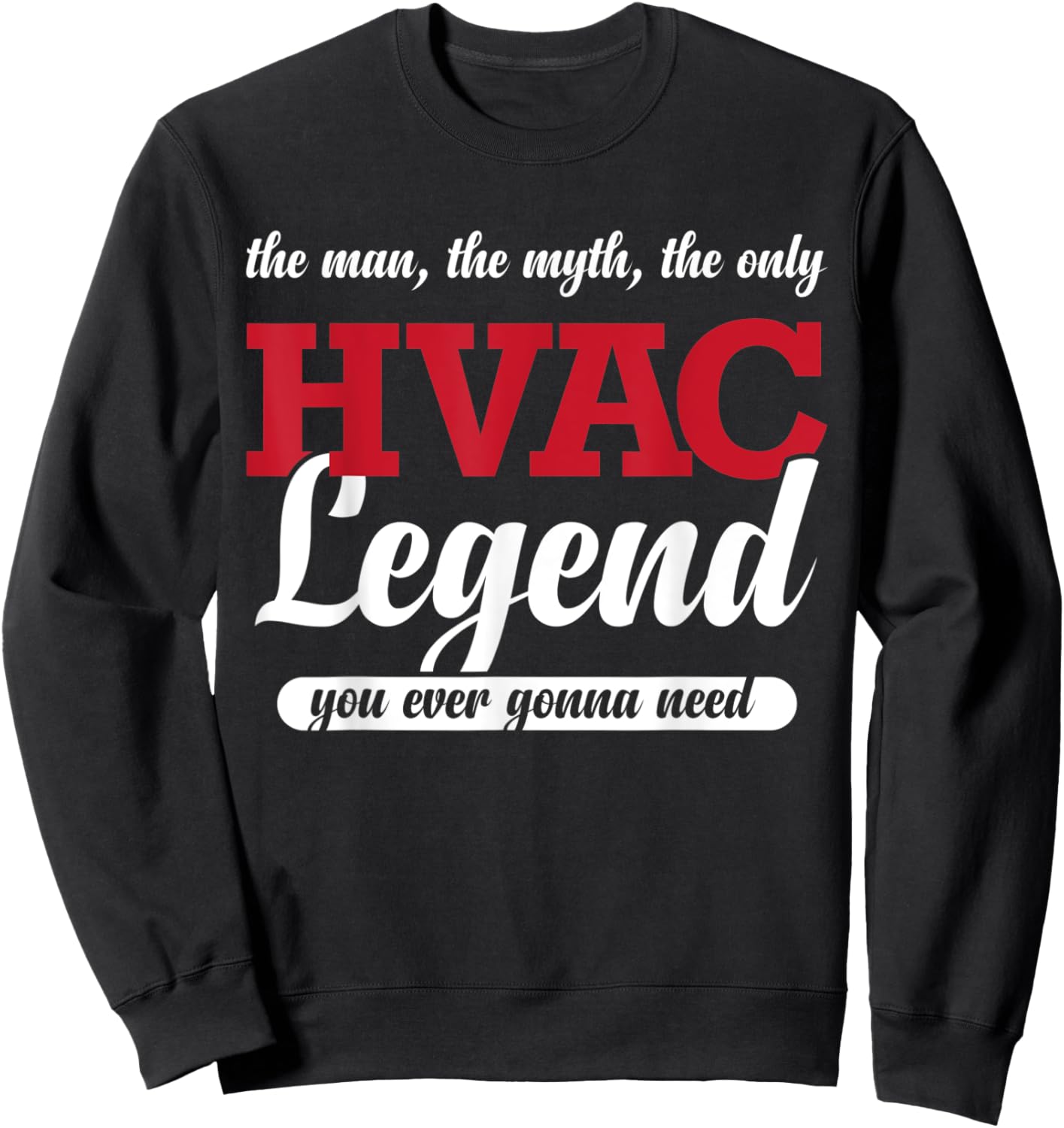 The Man The Myth The Only HVAC Legend You Ever Gonna Need Sweatshirt - Sweatshirt | Black