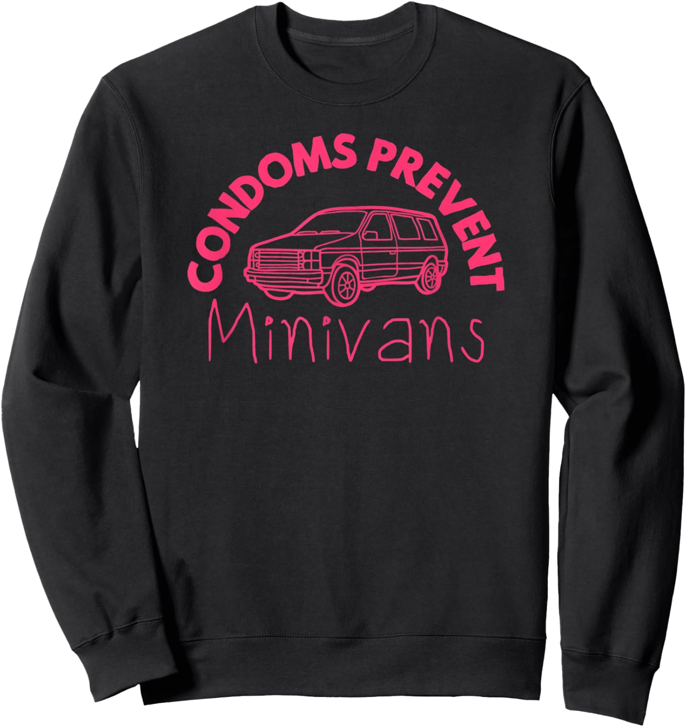 Condoms Prevent Minivans Funny Sarcastic Men Women Sweatshirt - Sweatshirt | Black