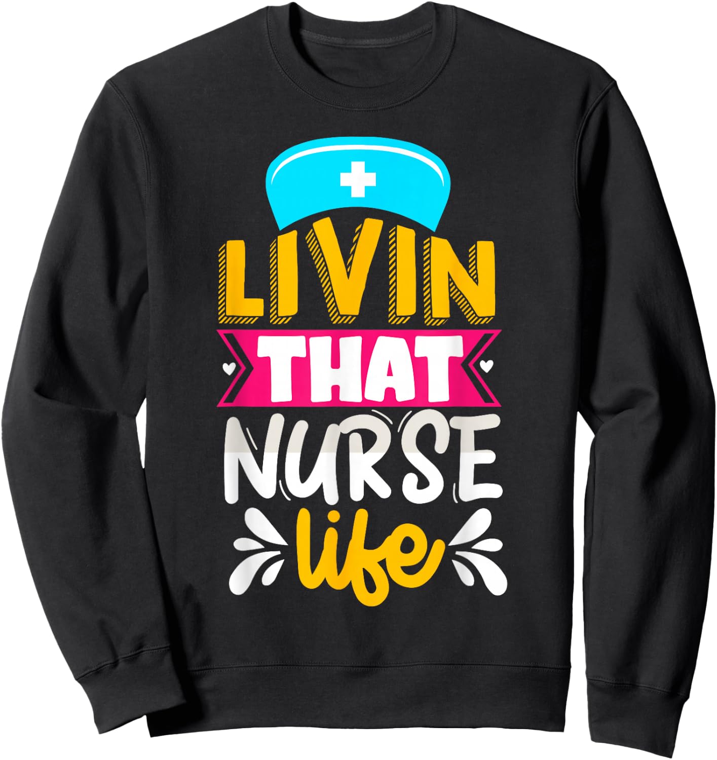 Livin That Nurse Life Sweatshirt - Sweatshirt | Black