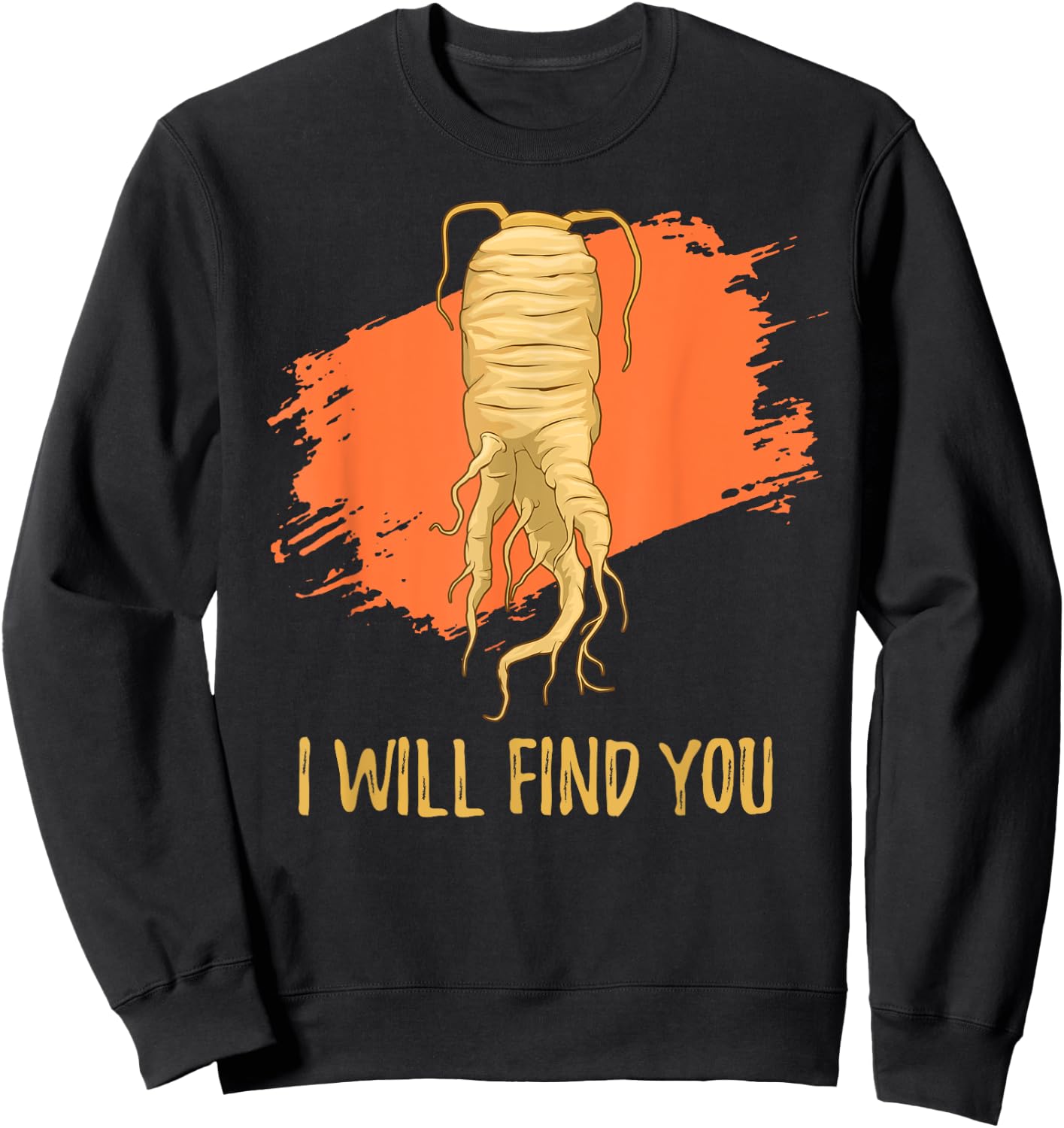 I Will Find You Ginseng Hunting Harvesting Quote Sweatshirt - Sweatshirt | Black