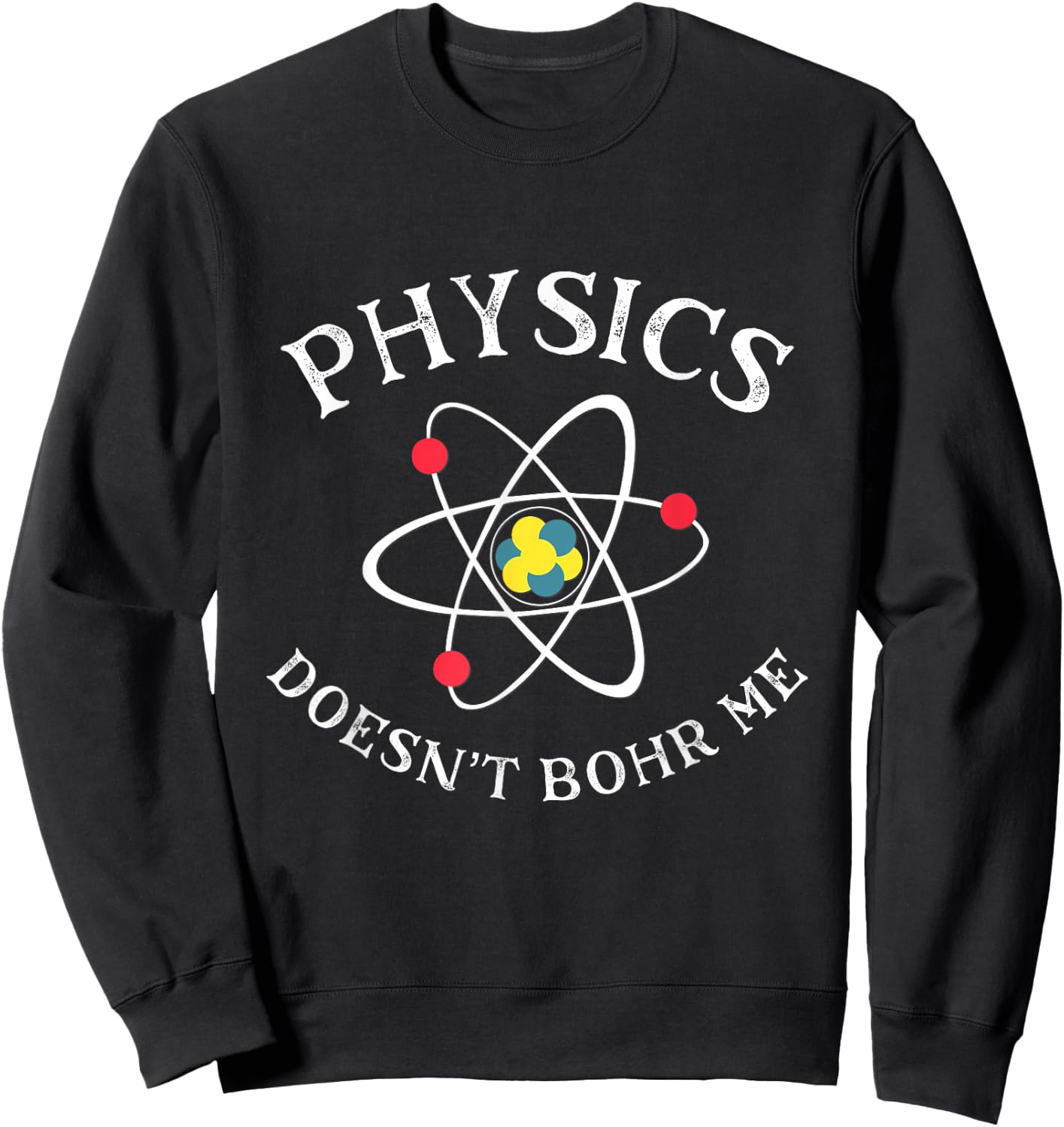 Funny Physics Joke Science Pun Quantum Physics Bohr Model Sweatshirt - Sweatshirt | Black