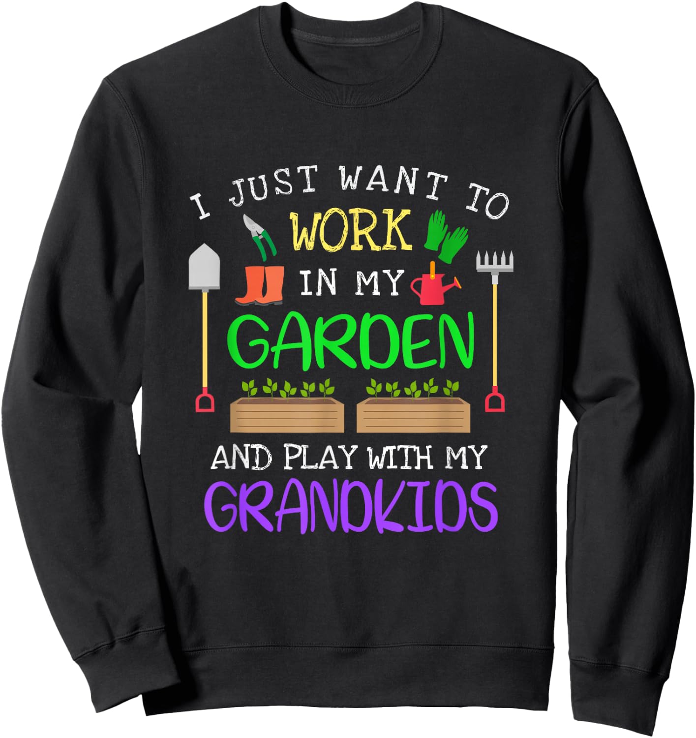 I Just Want to Work in my Garden and Play With My Grandkids Sweatshirt - Sweatshirt | Black