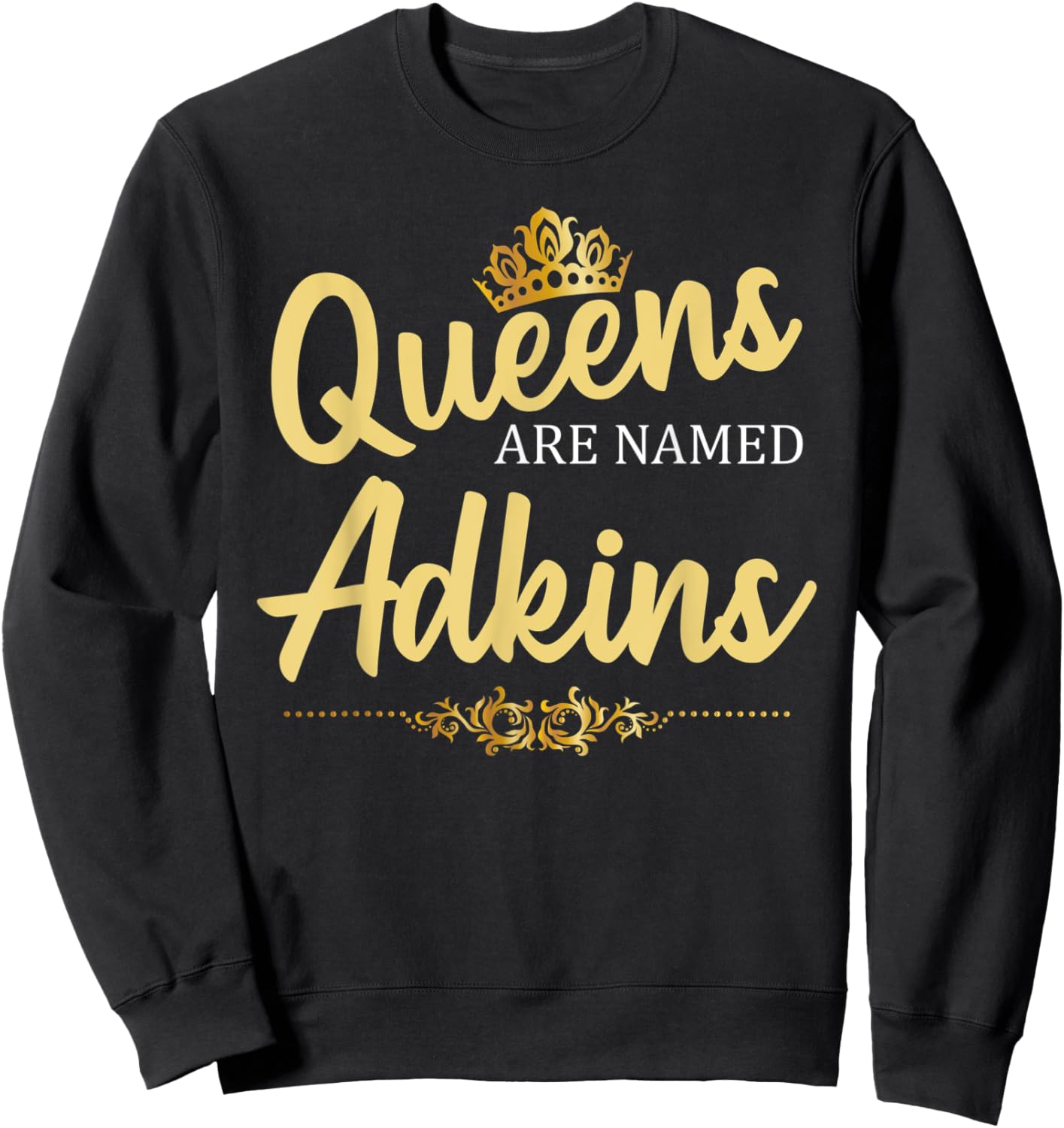 Queens Are Named ADKINS Gift Surname Funny Birthday Reunion Sweatshirt - Sweatshirt | Black