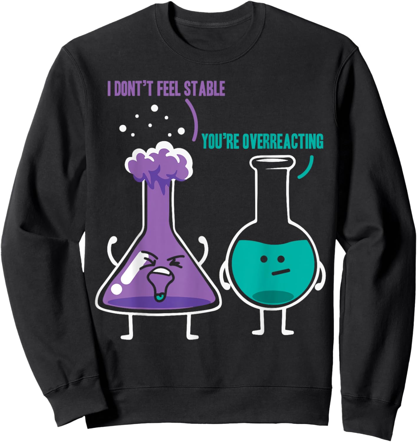 I Don't Feel Stable You're Overreacting - Chemist Chemistry Sweatshirt - Sweatshirt | Black