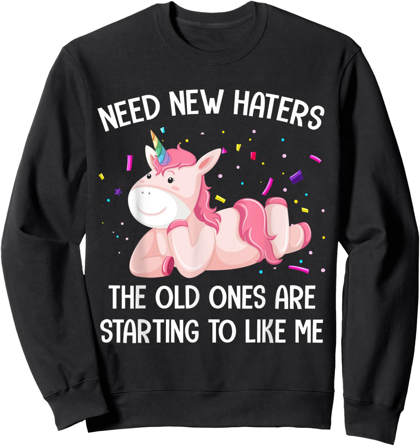 Unicorn Need New Haters The Old Ones Are Starting To Like Me Sweatshirt - Sweatshirt | Black