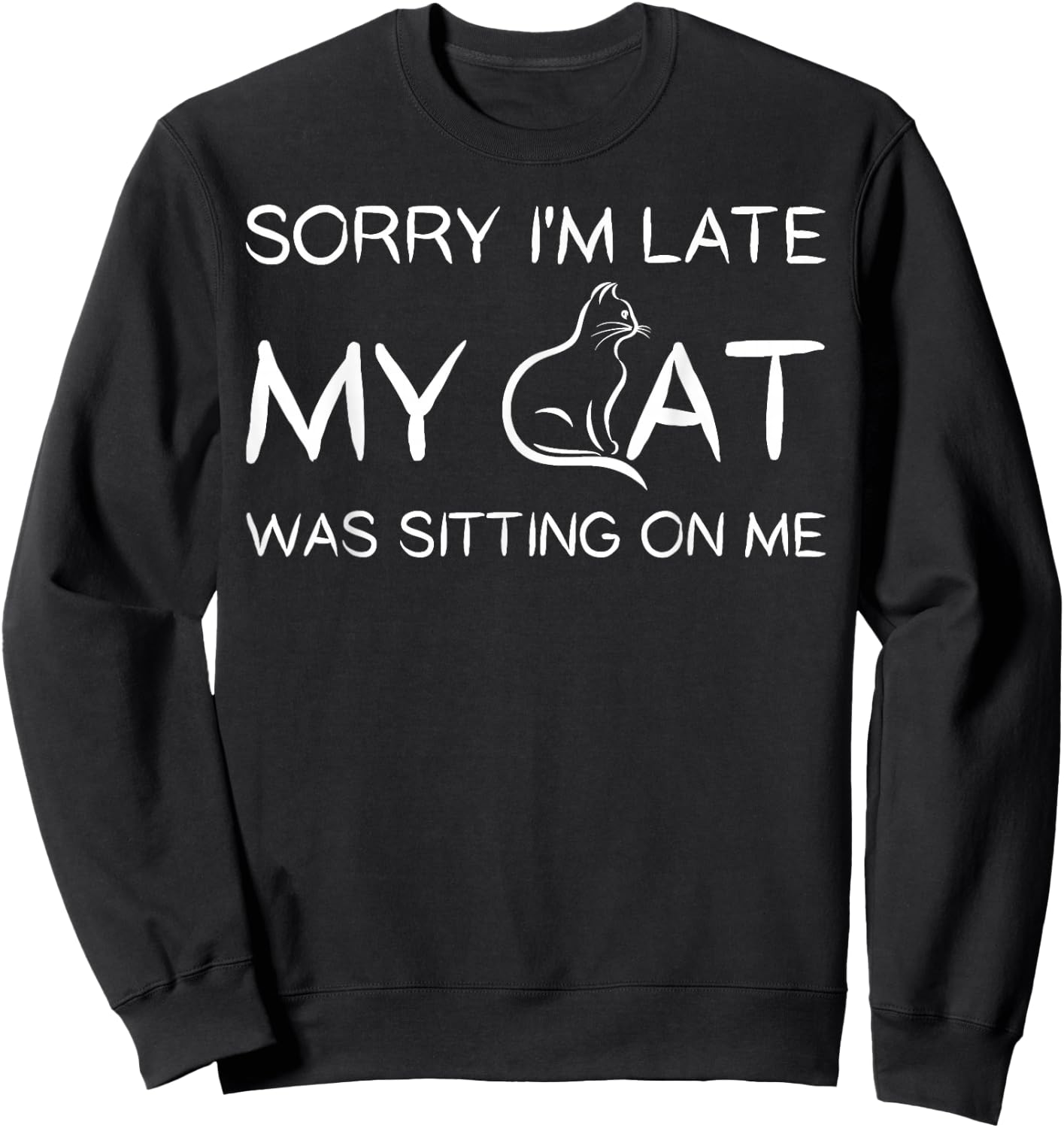 Sorry I'm Late My Cat Was Sitting On Me Funny Pet T Shirt Sweatshirt - Sweatshirt | Black