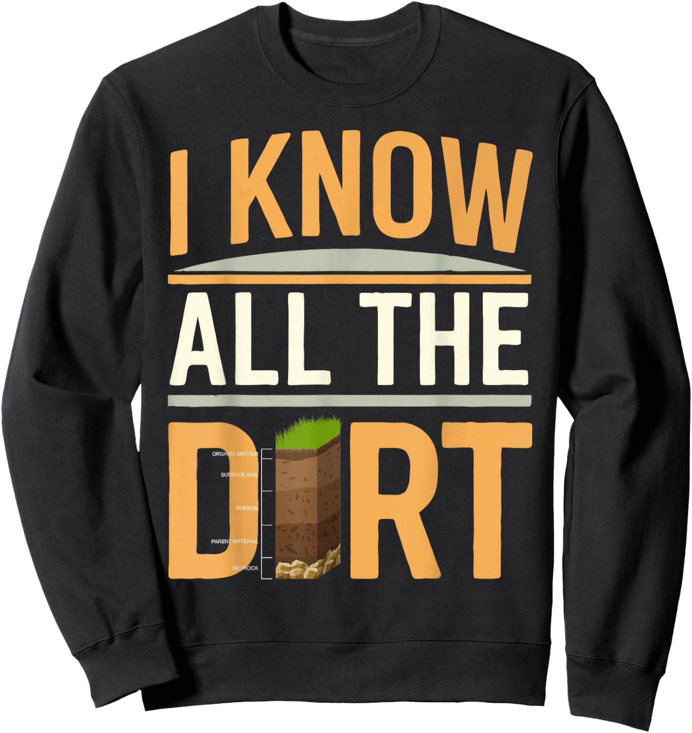 Soil Scientist I Know All The Dirt Soil Layers Soil Science Sweatshirt - Sweatshirt | Black