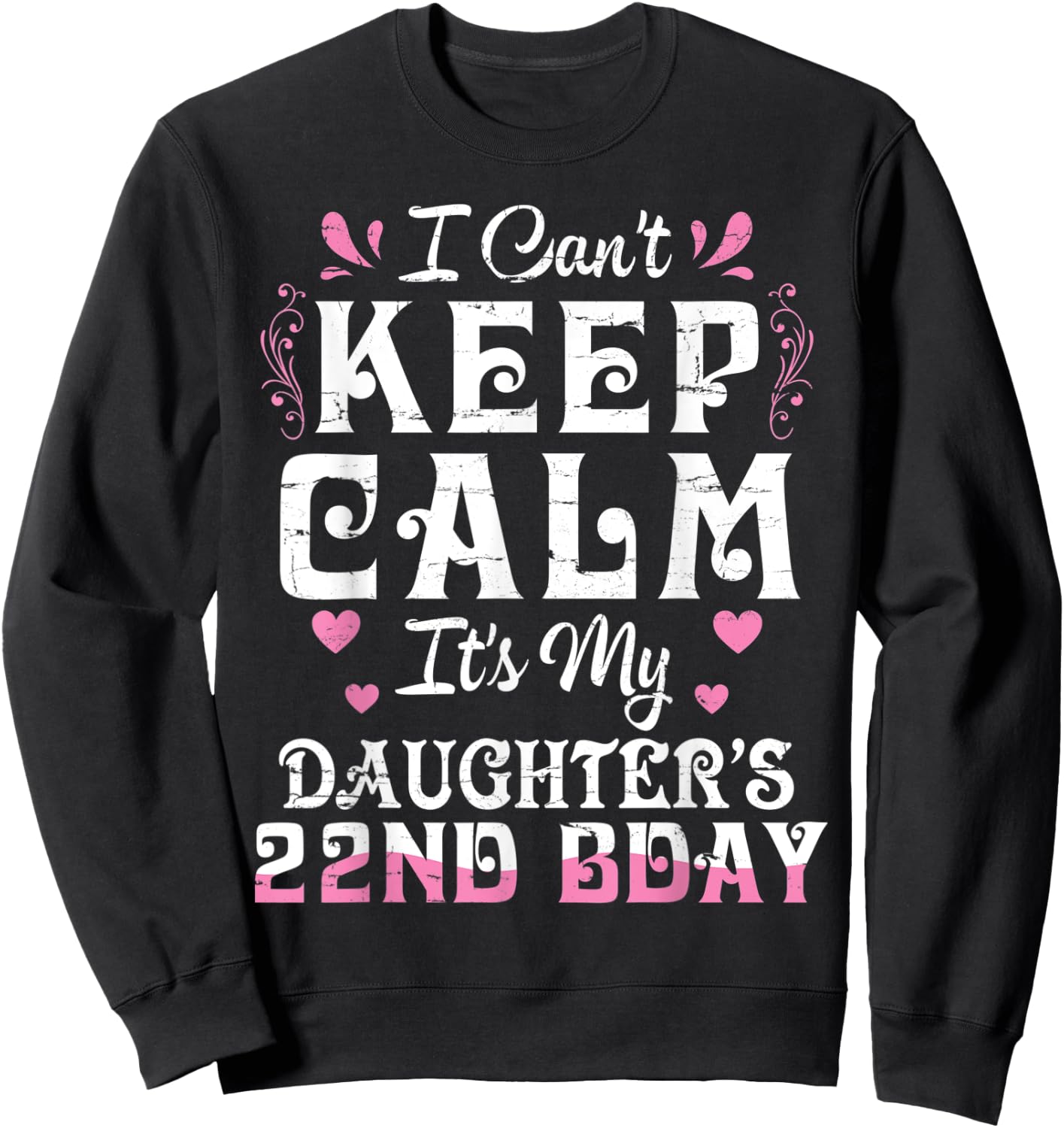 I Can't Keep Calm It's My Daughter 22 Birthday Happy To Her Sweatshirt - Sweatshirt | Black