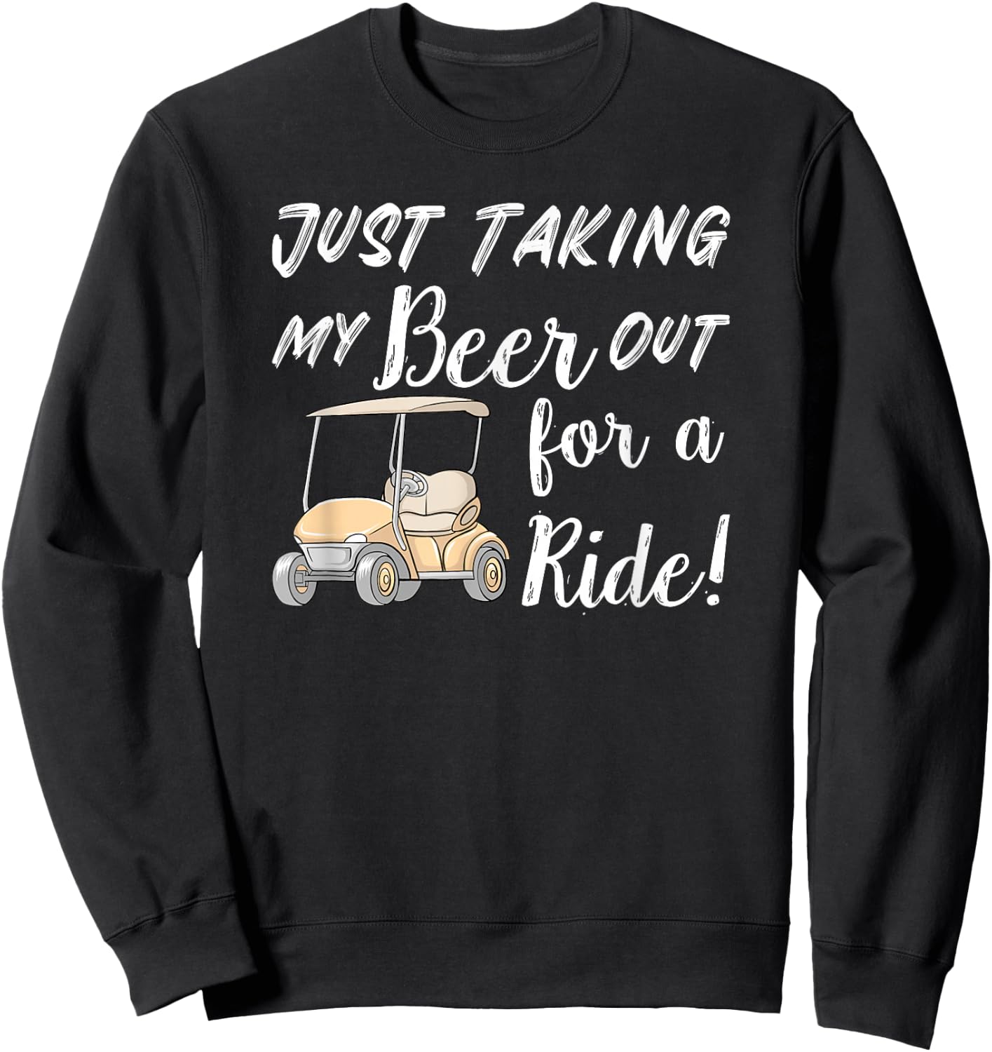 Just taking my beer for a ride Funny Golf Cart Sweatshirt - Sweatshirt | Black