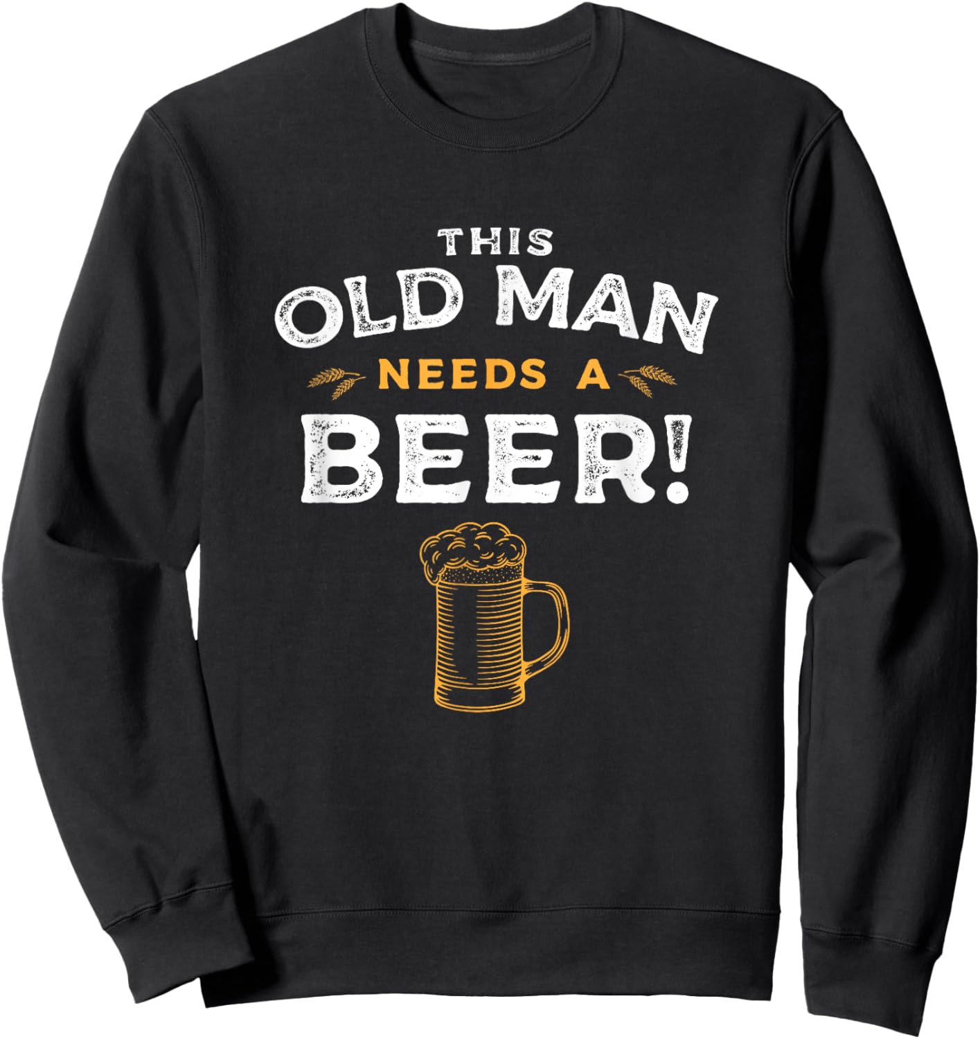Funny Old Age Old Man Needs A Beer, Senior Joke Gag Sweatshirt - Sweatshirt | Black