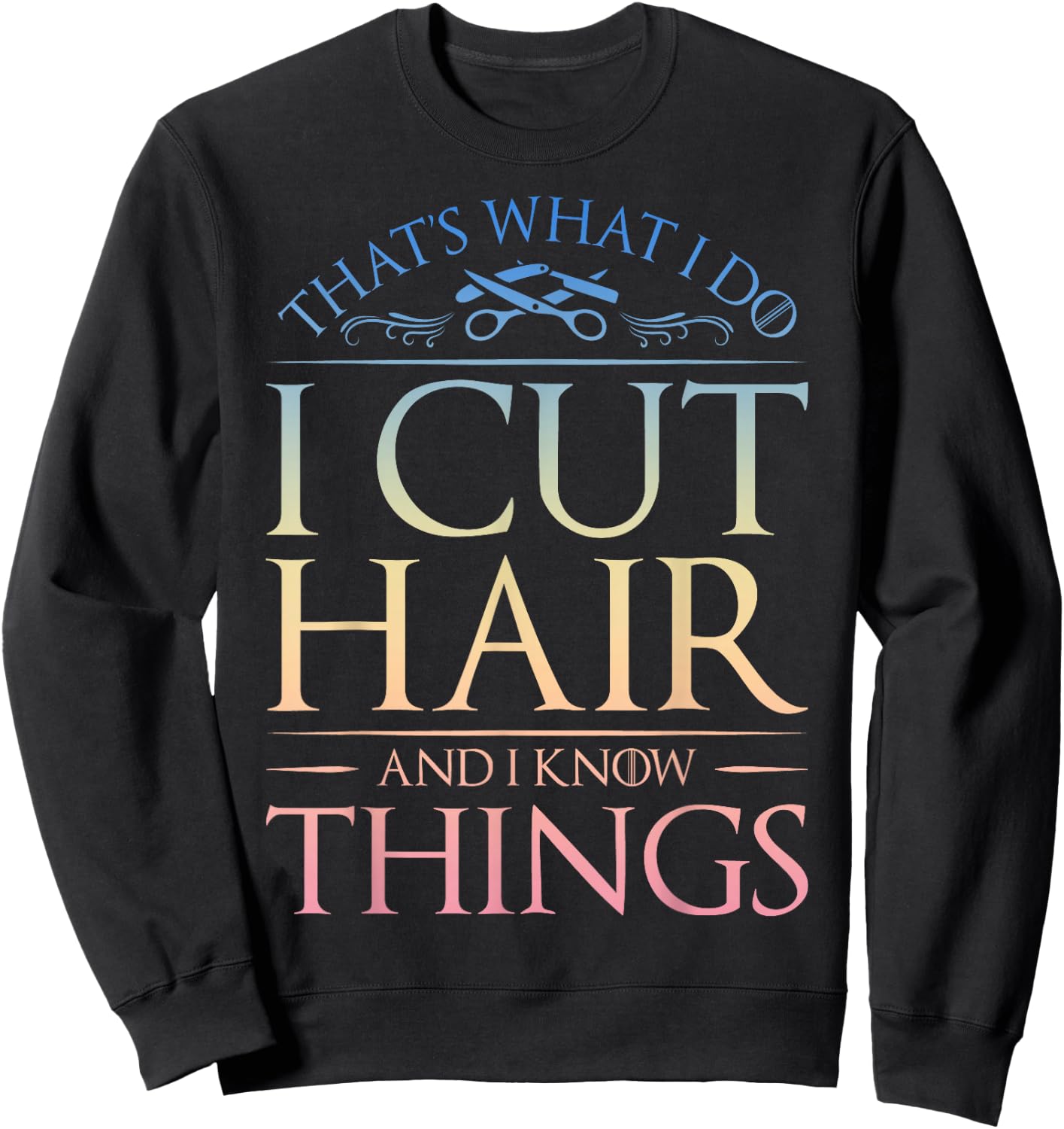 Hairdresser Hairstylist Barber I Cut Hair And Know Things Sweatshirt - Sweatshirt | Black