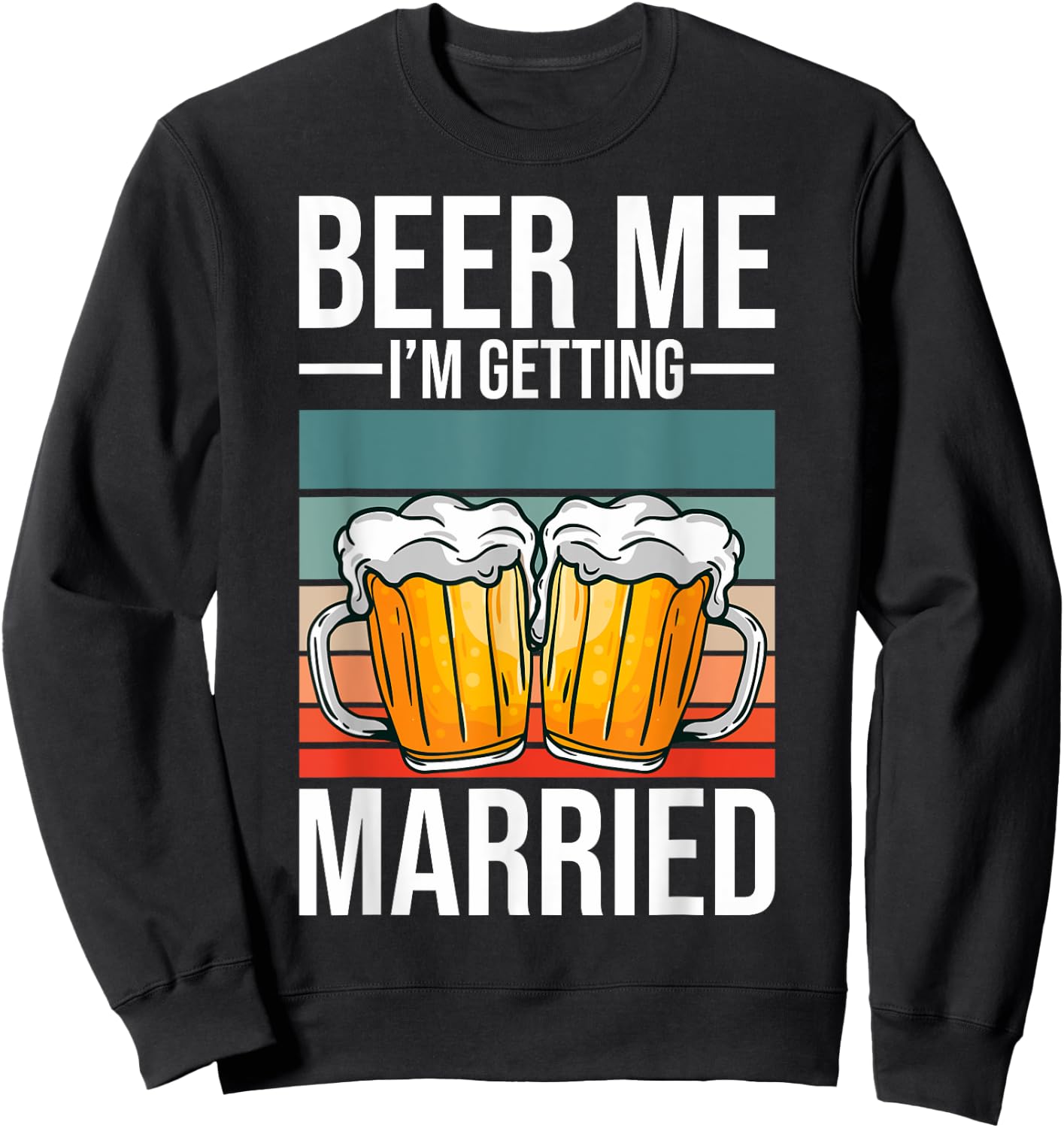 Beer Me I'm Getting Married Bachelor Party Getting Married Sweatshirt - Sweatshirt | Black