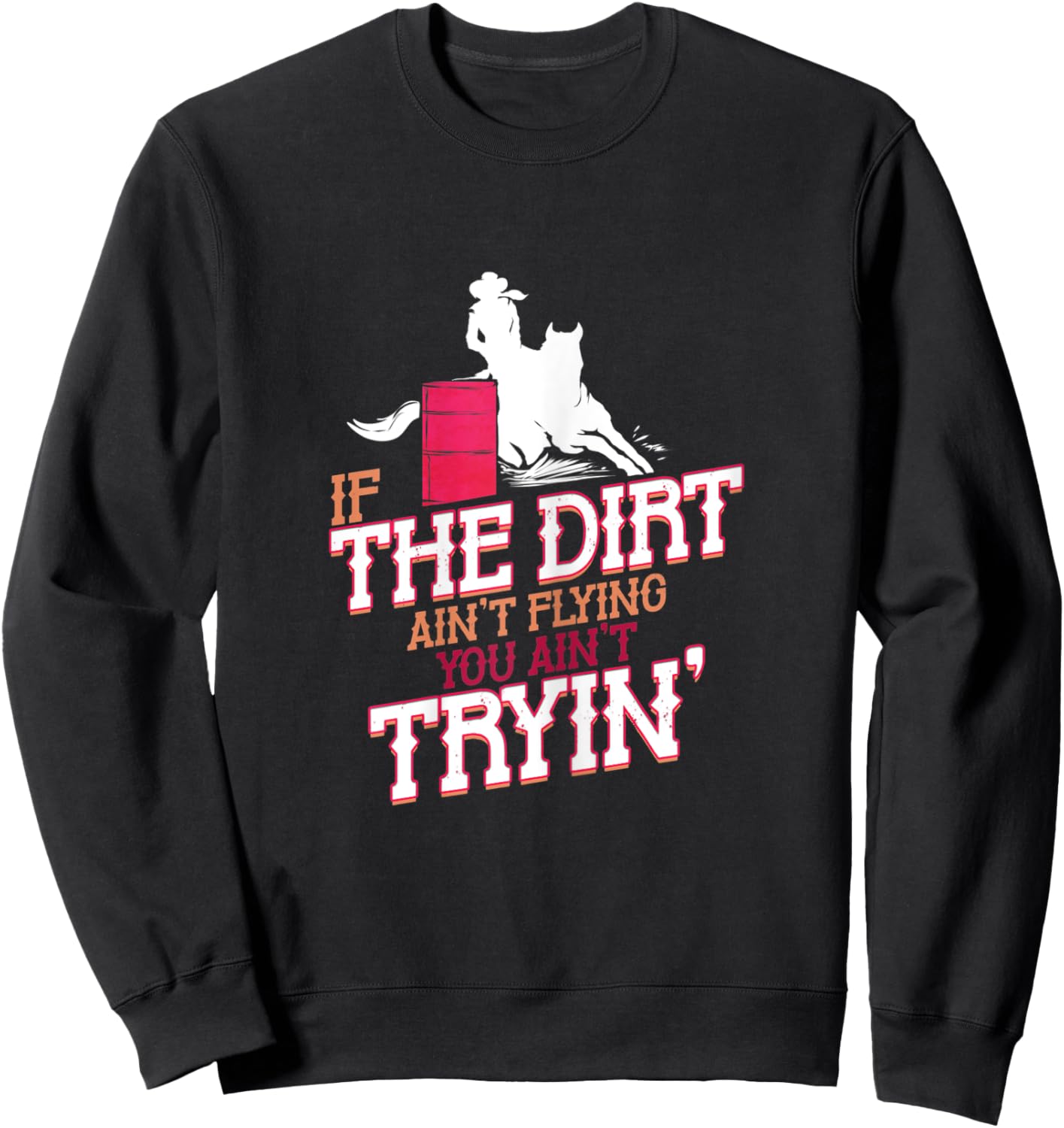 If the Dirt ain't Flying you ain't Trying Barrel Racing Sweatshirt - Sweatshirt | Black