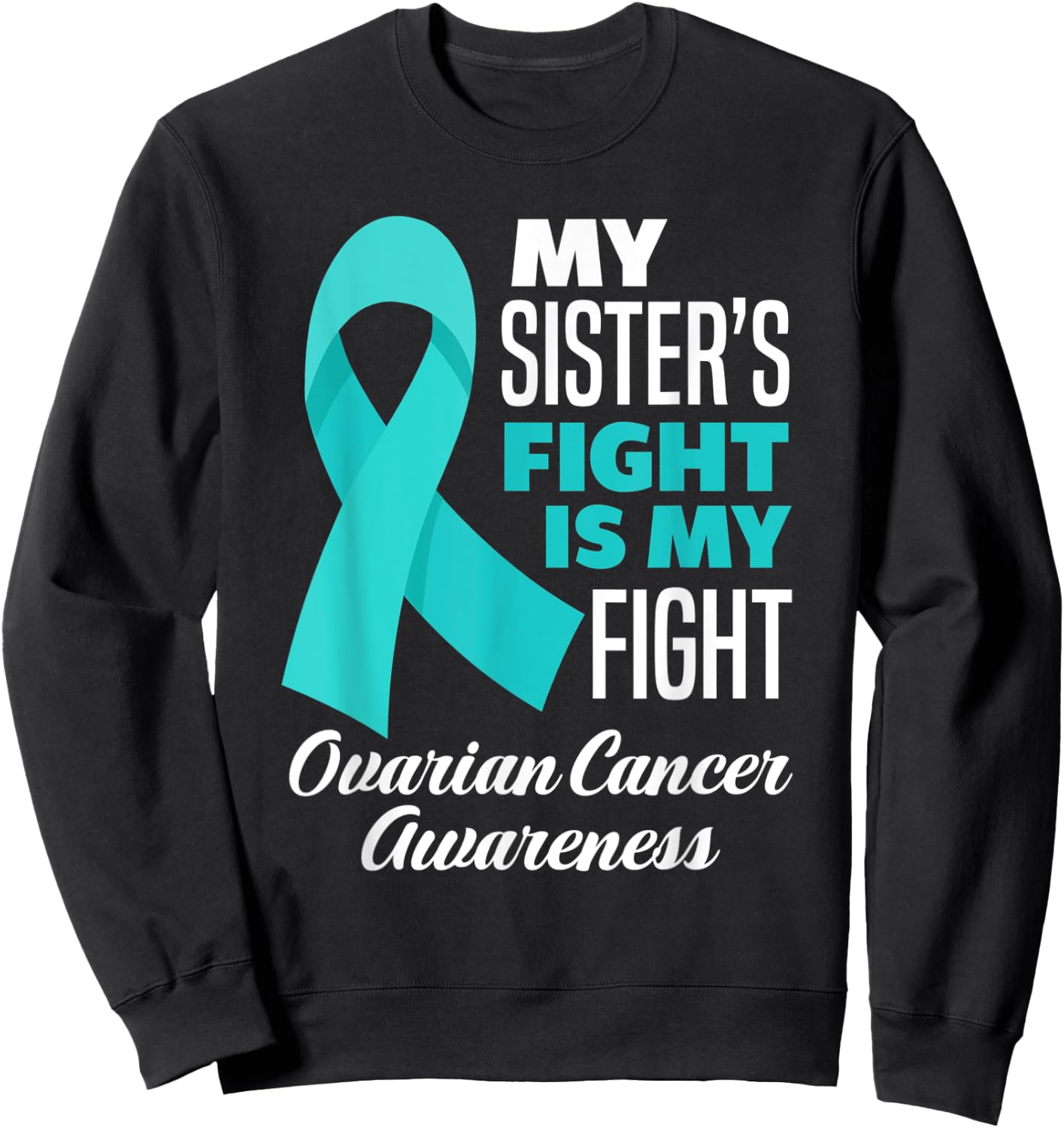 My Sister's Fight Is My Fight Ovarian Cancer Awareness Sweatshirt - Sweatshirt | Black