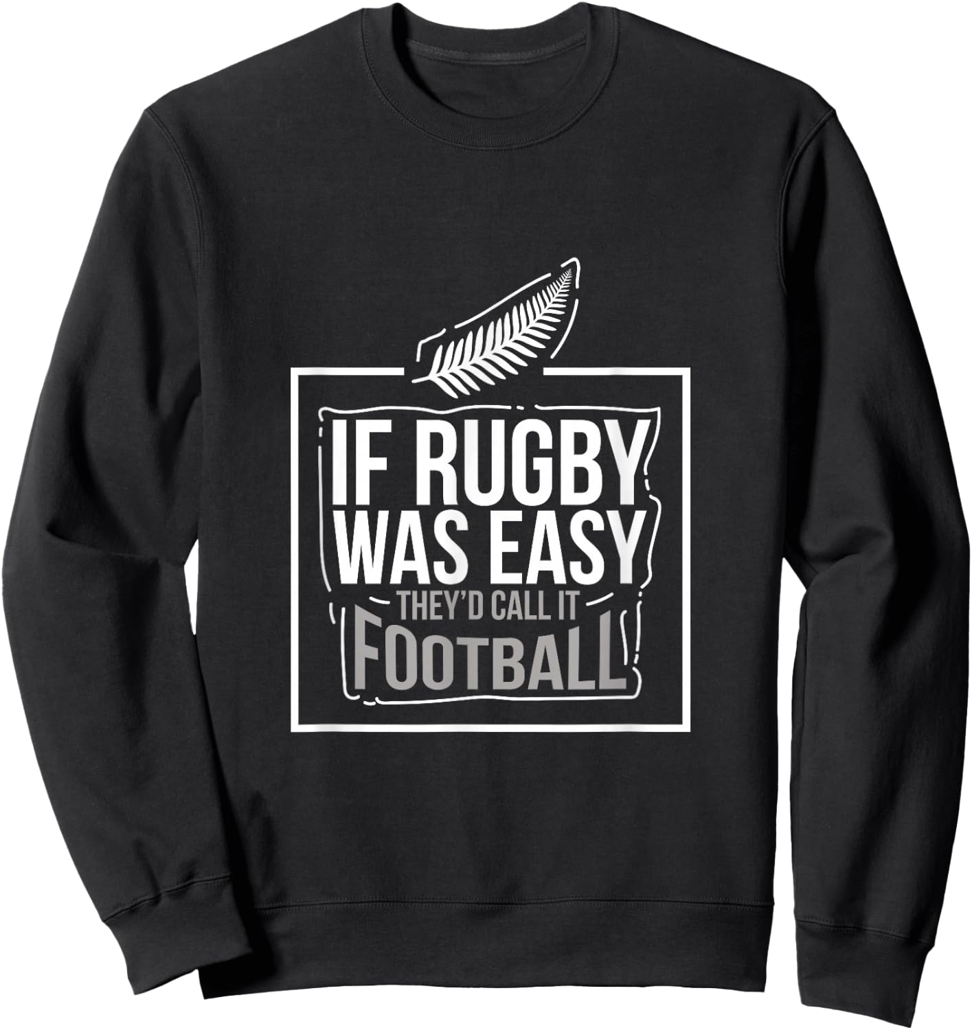 If Rugby was Easy They'd Call It Football Funny Gift Sweatshirt - Sweatshirt | Black
