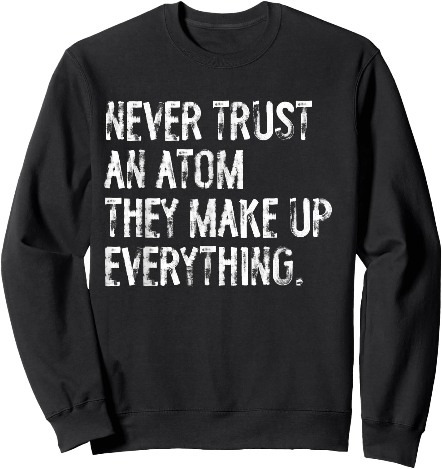 Never Trust An Atom Funny Science Teacher Pun Sweatshirt - Sweatshirt | Black