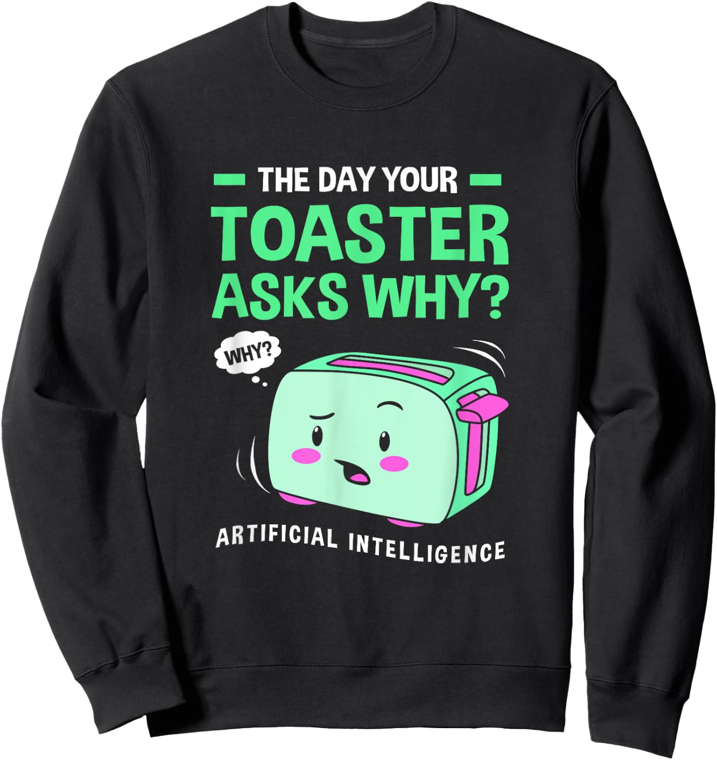 The Day Your Toaster Ask Cute Artificial Intelligence Sweatshirt - Sweatshirt | Black