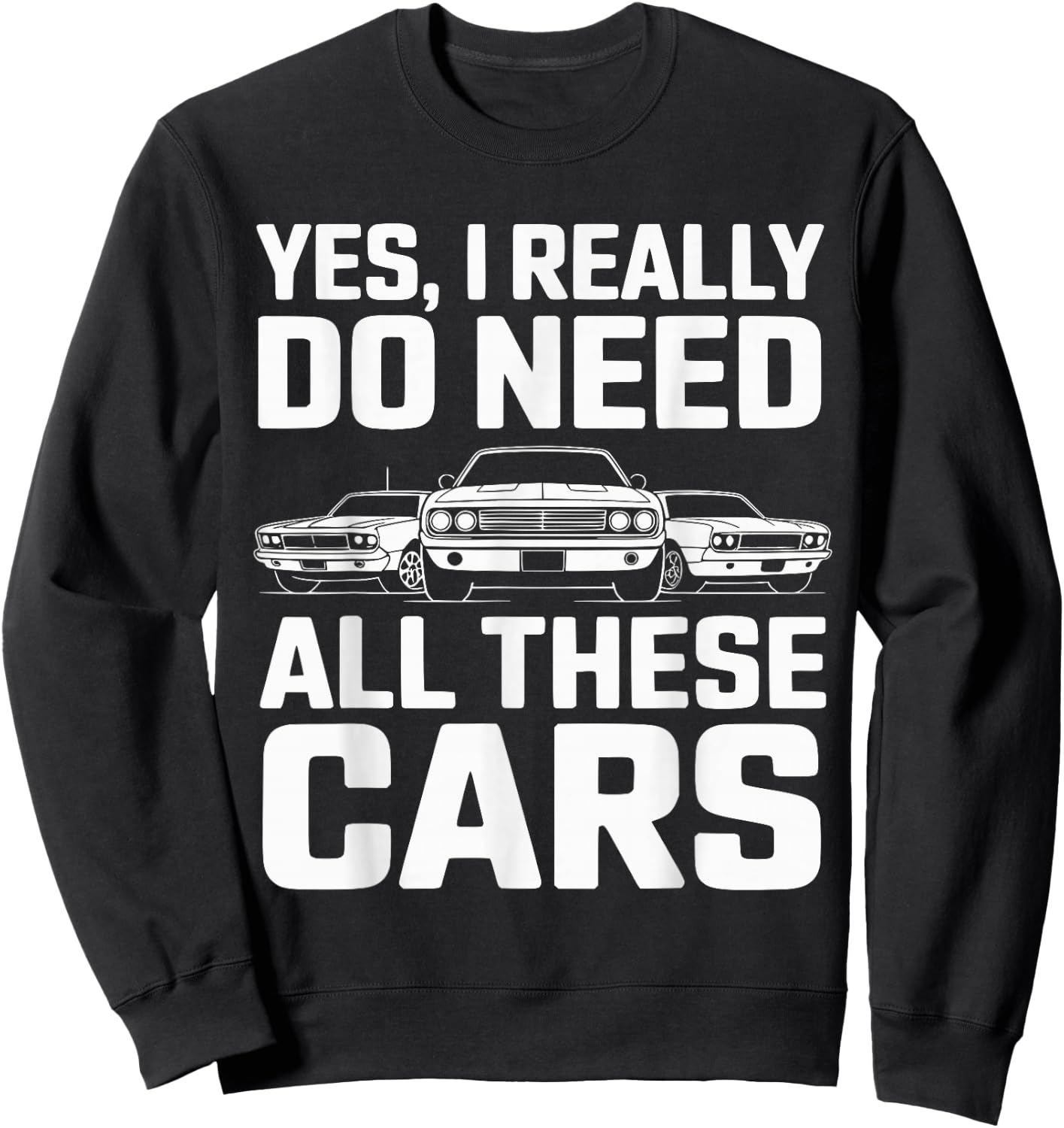 Yes I Really Do Need All These Cars Funny Car Mechanic Sweatshirt - Sweatshirt | Black