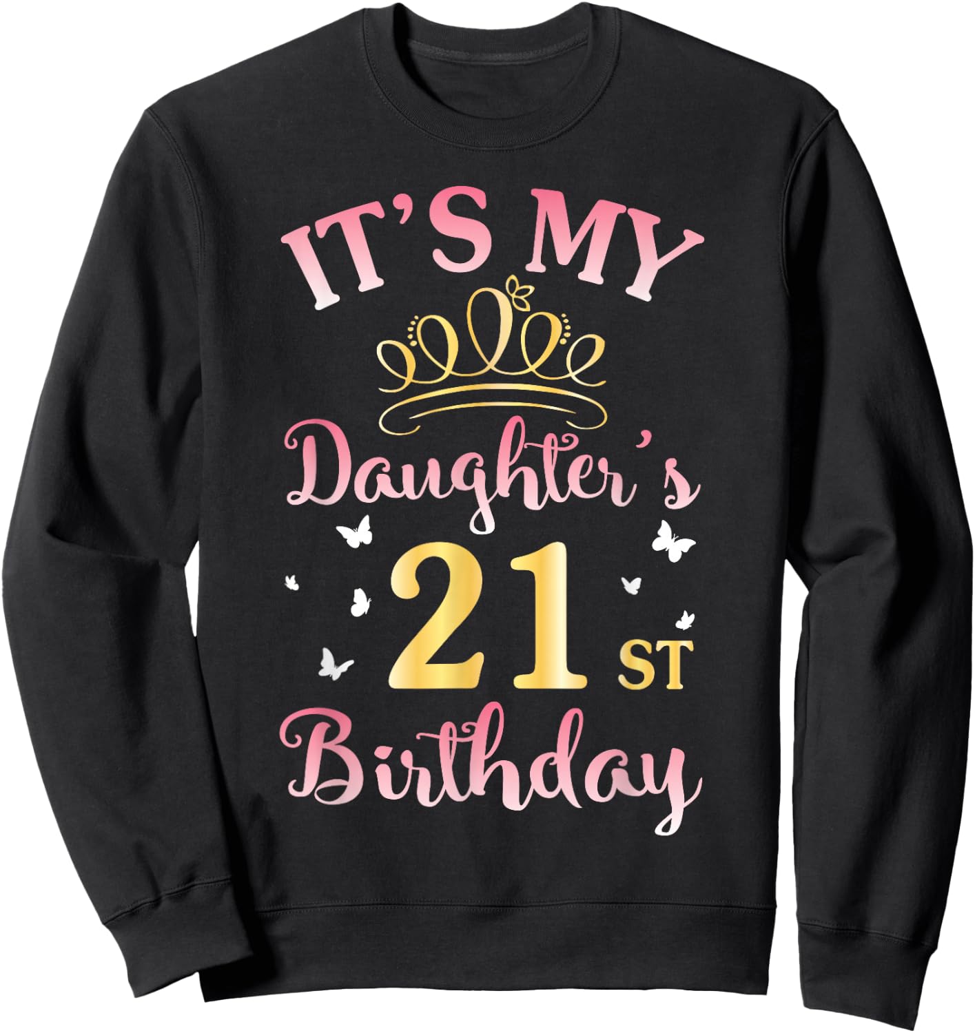 It's My Daughter's 21st Birthday Happy To Her Mommy Daddy Sweatshirt - Sweatshirt | Black