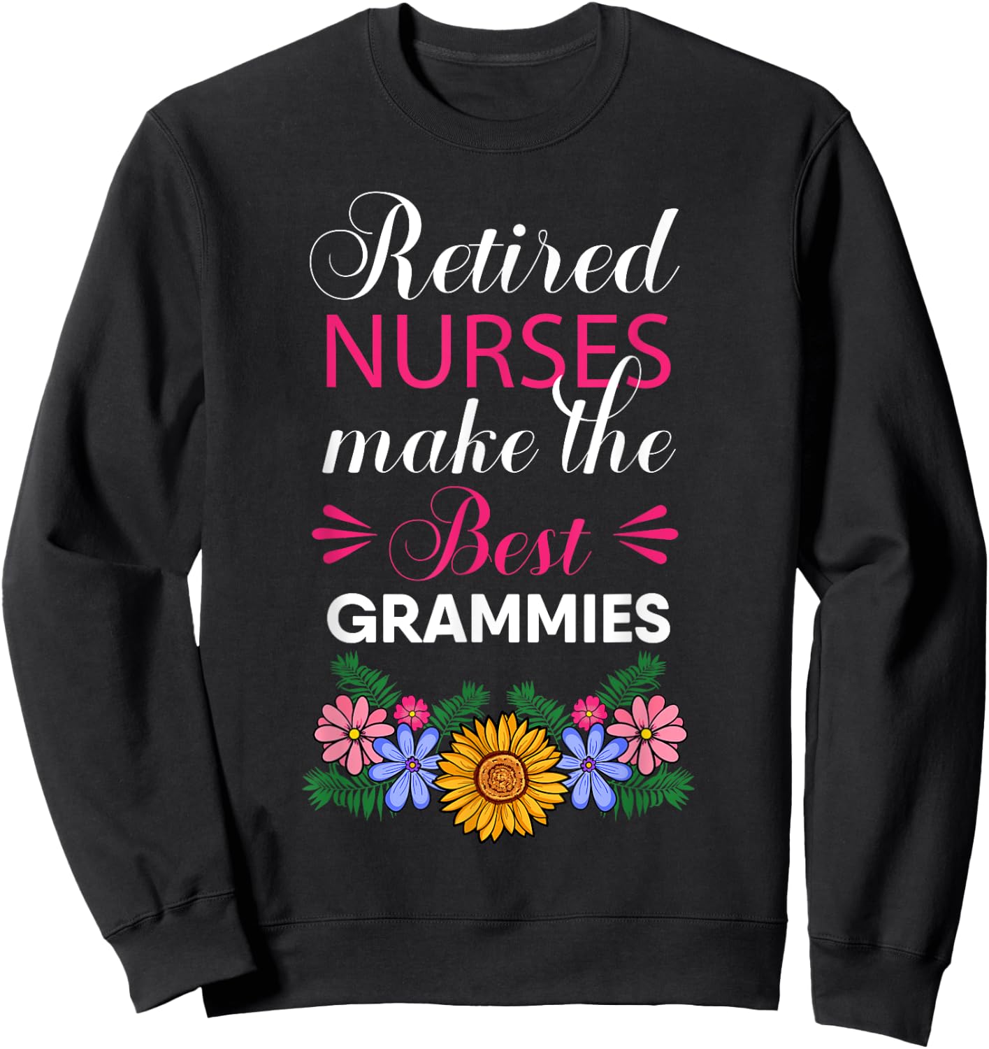Retired Nurses Make The Best Grammies Retirement Flower Sweatshirt - Sweatshirt | Black