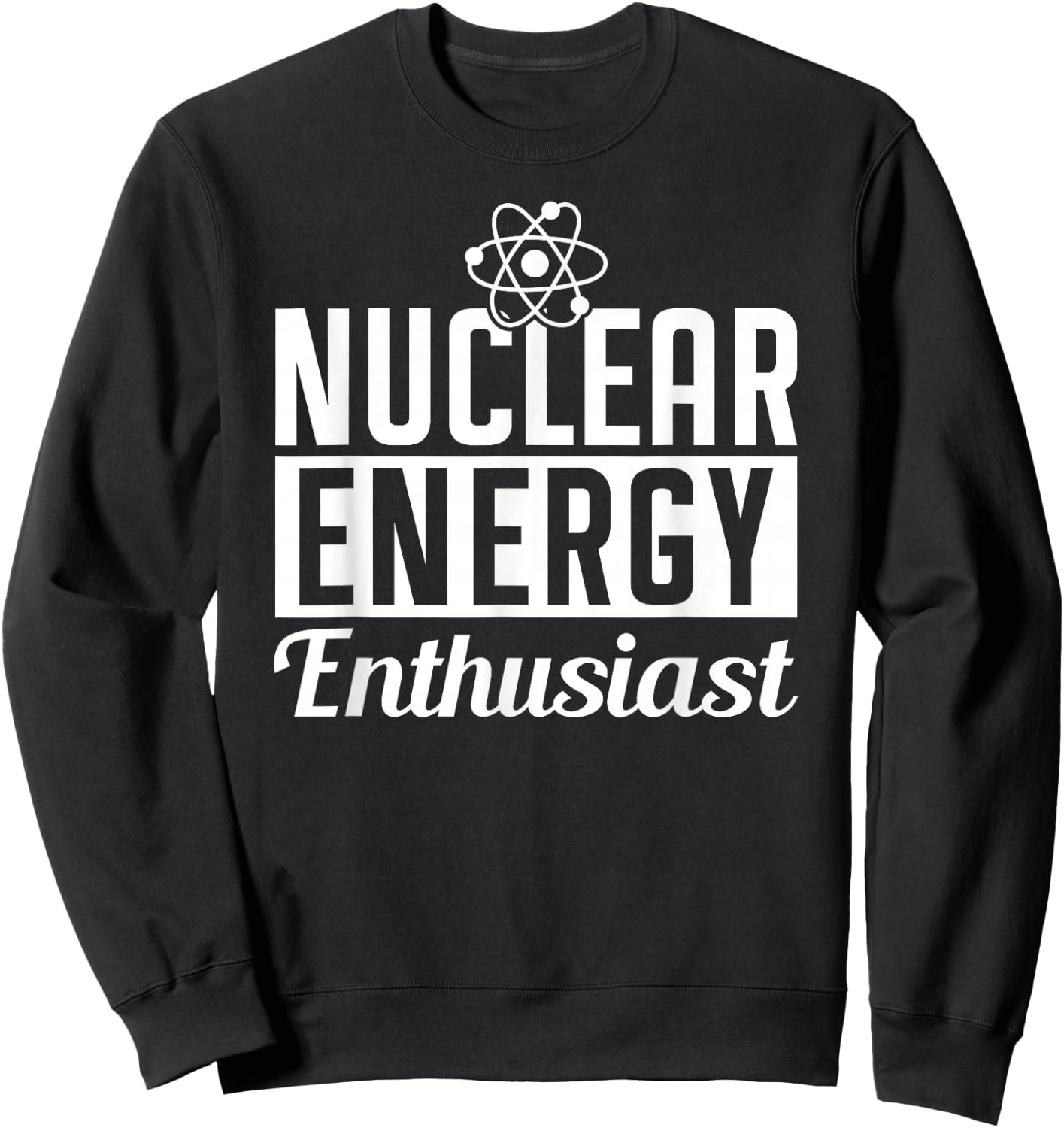Nuclear Energy Enthusiast Power Atomic Lover Sweatshirt - Sweatshirt | Black