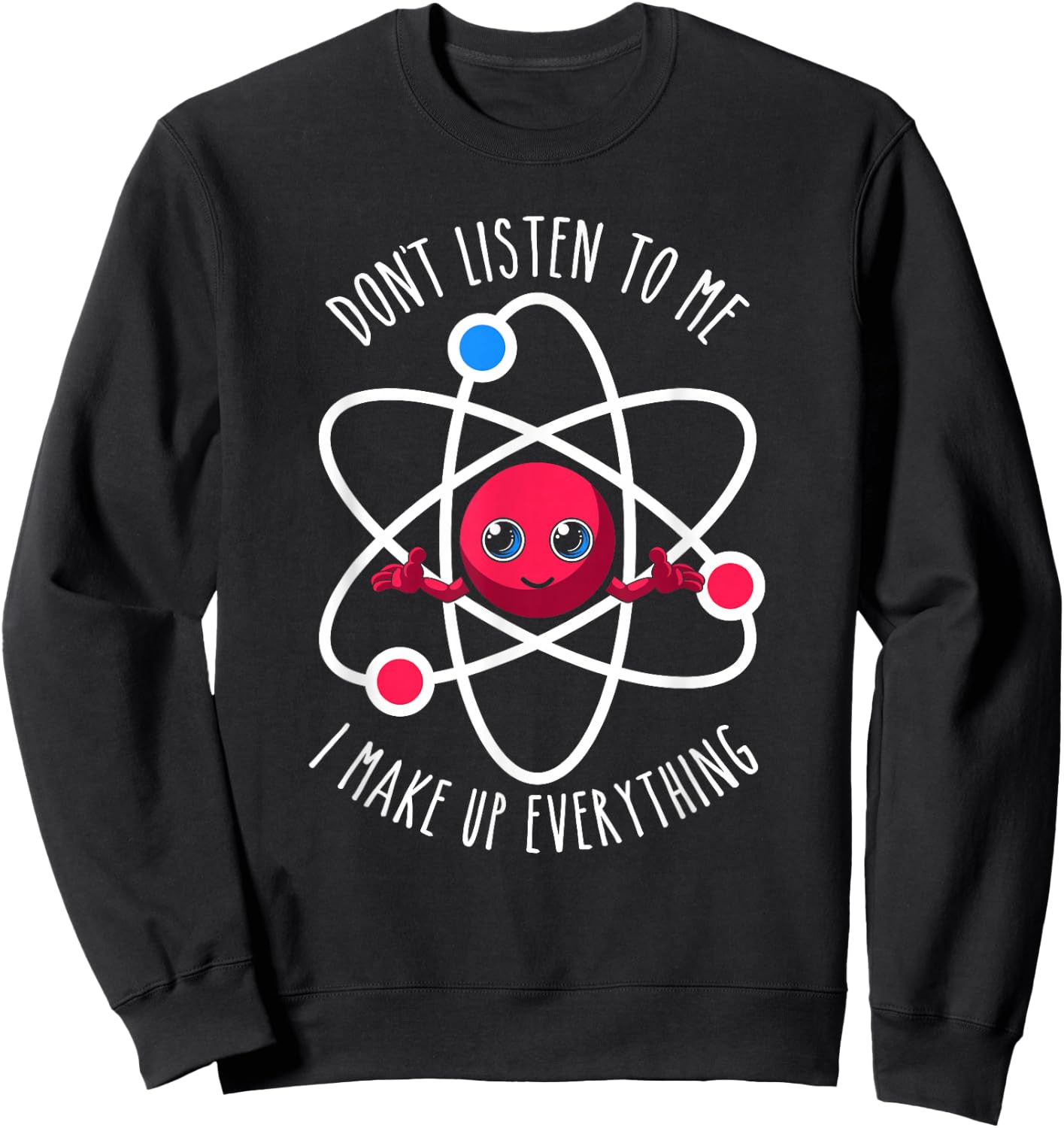 Don't Listen To Me I Make Up Everything Scientist Atom Lover Sweatshirt - Sweatshirt | Black
