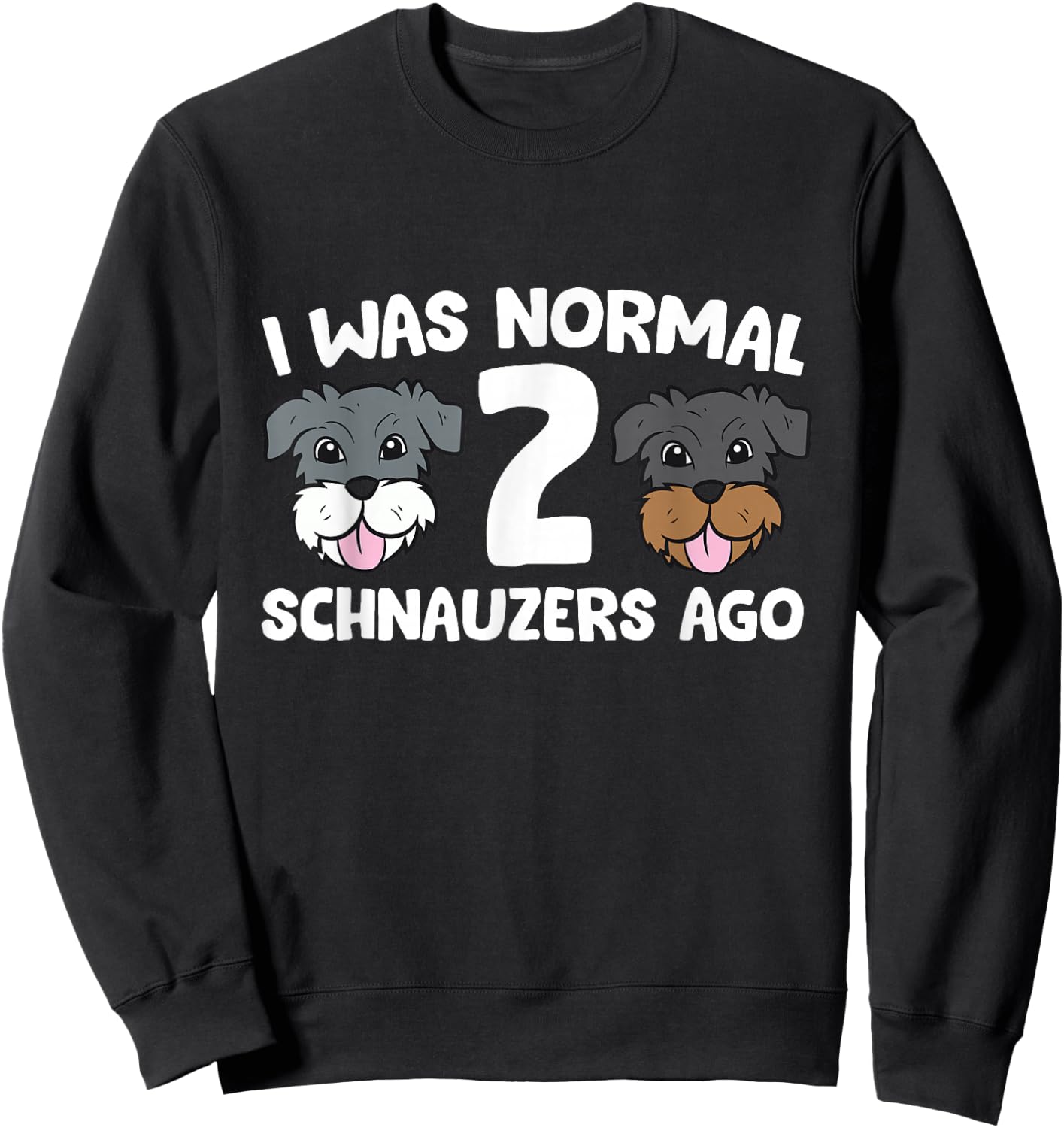 Schnauzer Dog Pet I Was Normal 2 Schnauzers Ago Sweatshirt - Sweatshirt | Black