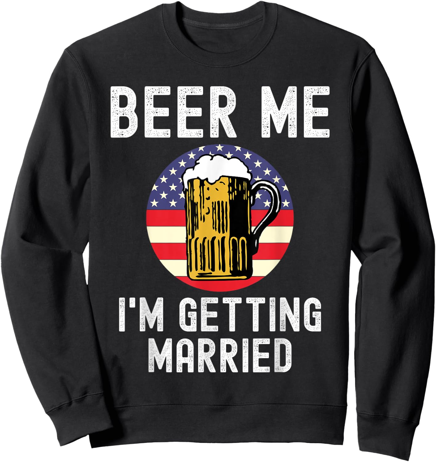 Beer Me I'm Getting Married Groom Groomsmen USA Patriot Sweatshirt - Sweatshirt | Black