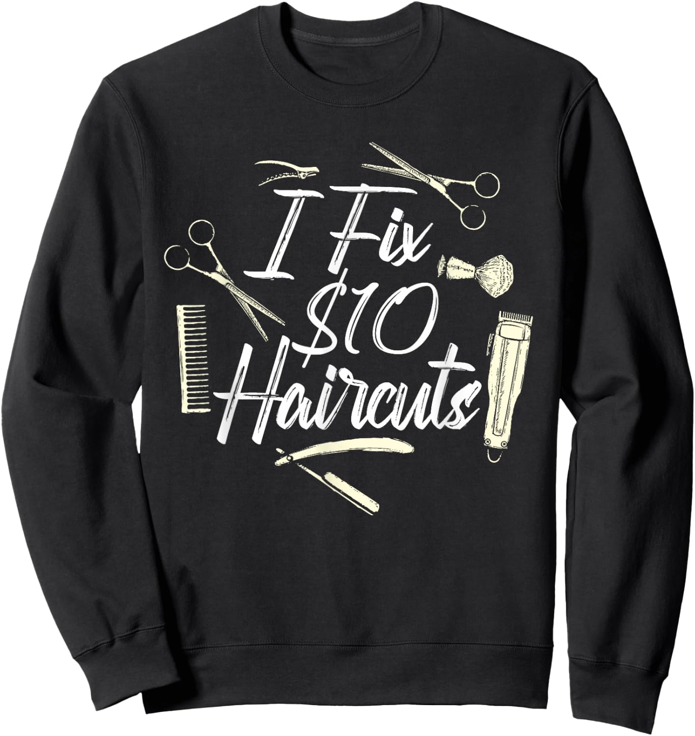 I Fix 10 Dollar Haircuts - Barber Hairdresser Hair Stylist Sweatshirt - Sweatshirt | Black