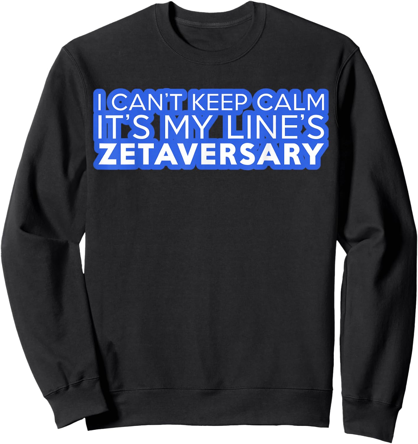 I Can't Keep Calm It's My Line's Zetaversary Sweatshirt - Sweatshirt | Black