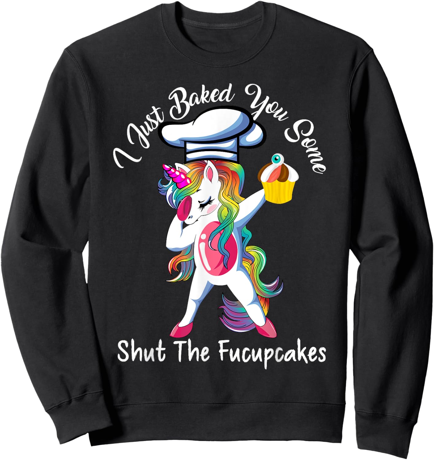 I Just Baked You Some Shut The Fucupcakes Dabbing Unicorn Sweatshirt - Sweatshirt | Black