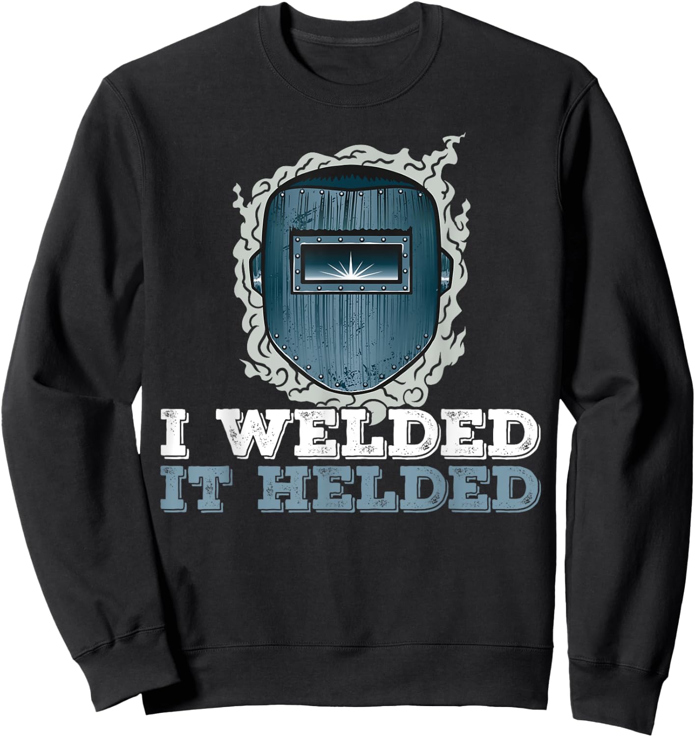 I Welded It Helded Welding Welder Sweatshirt - Sweatshirt | Black