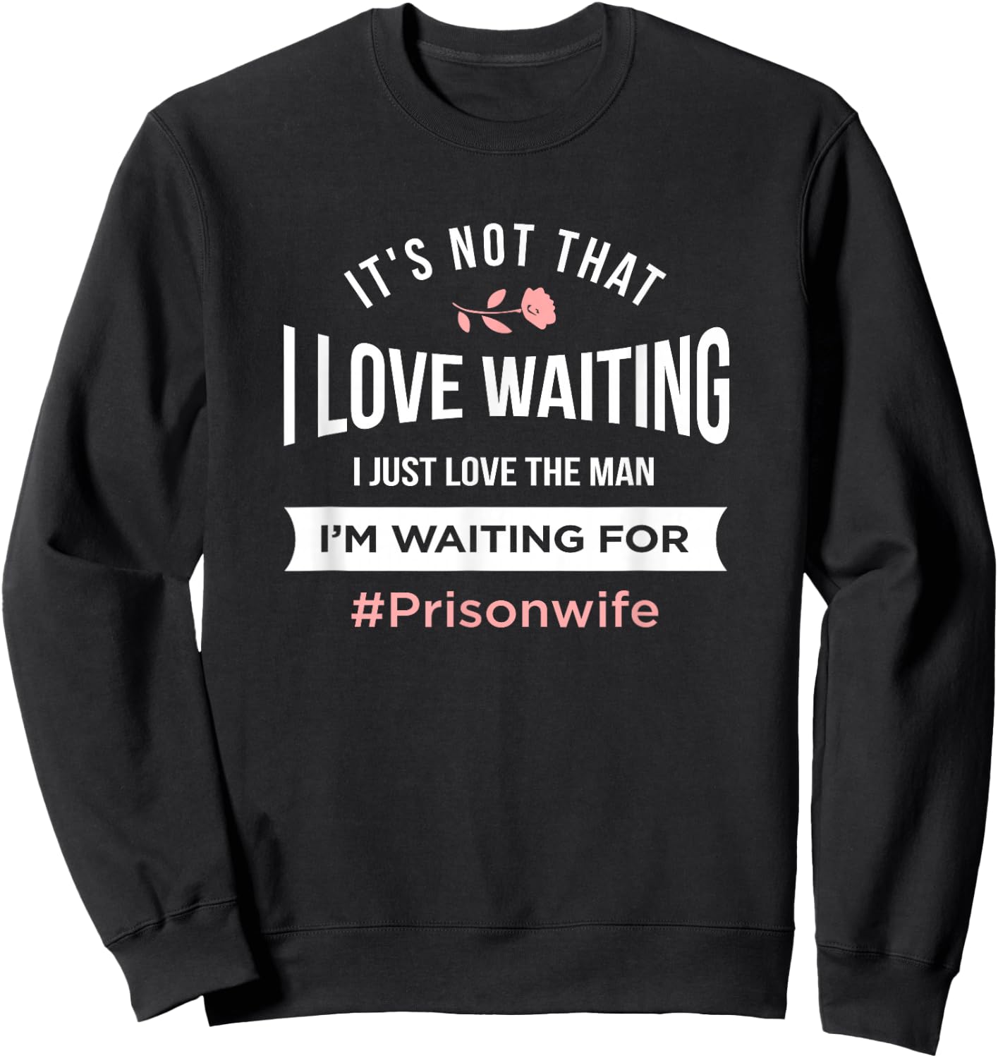 Prison Wife - It's Not That I Love Waiting Sweatshirt - Sweatshirt | Black