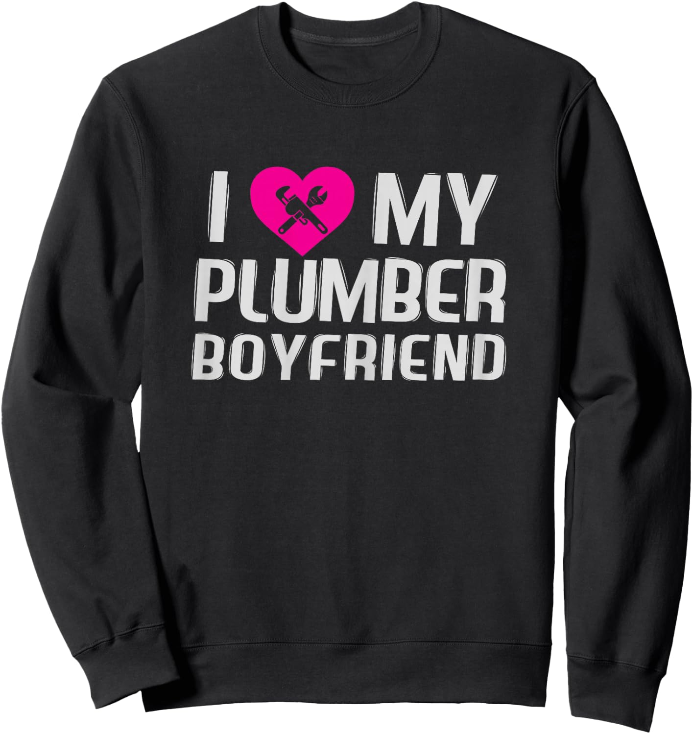 Funny I Love My Plumber Boyfriend Gift Wife Sweatshirt - Sweatshirt | Black