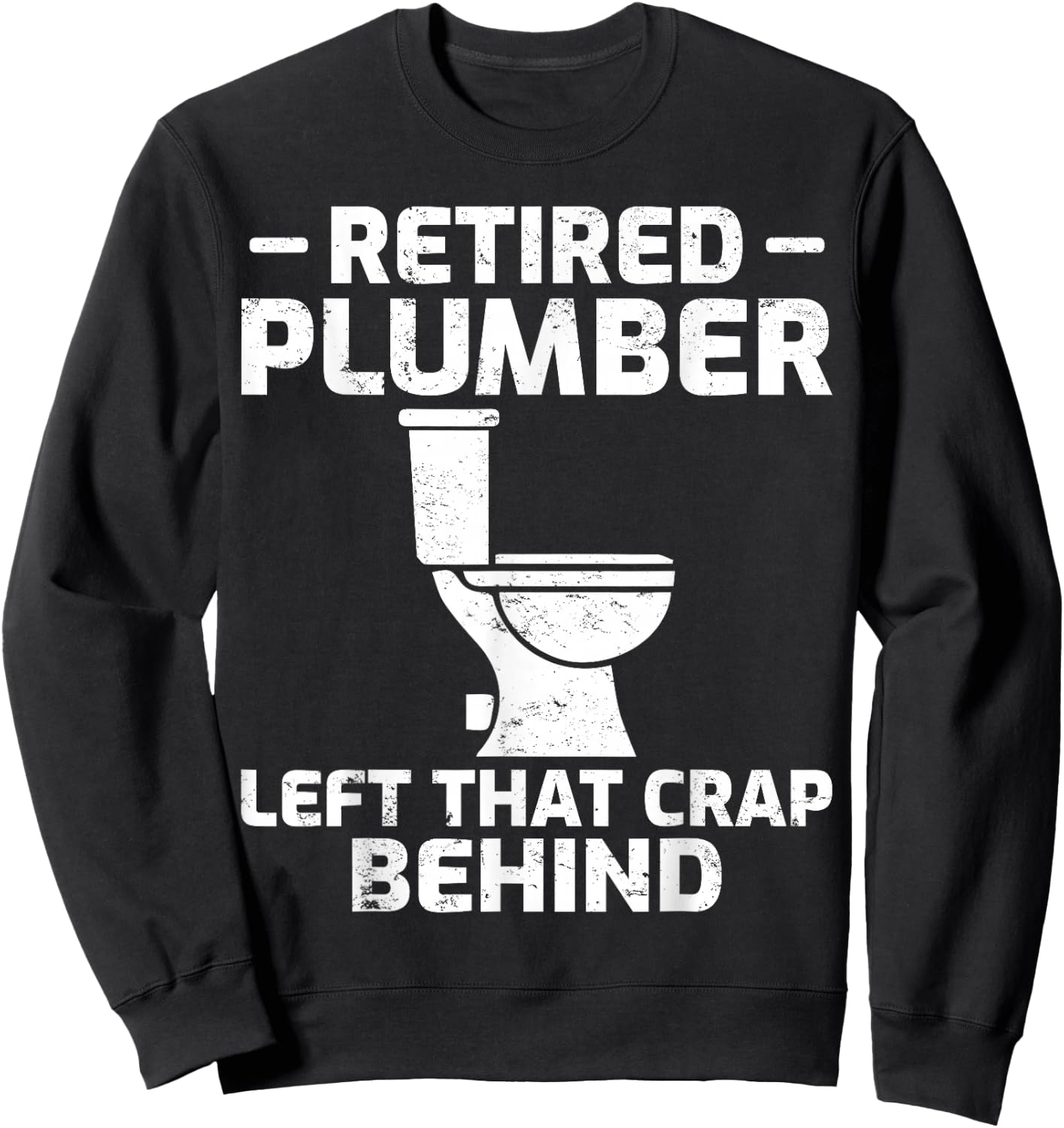 Retired Plumber Left that Crap Behind Funny Retirement Sweatshirt - Sweatshirt | Black