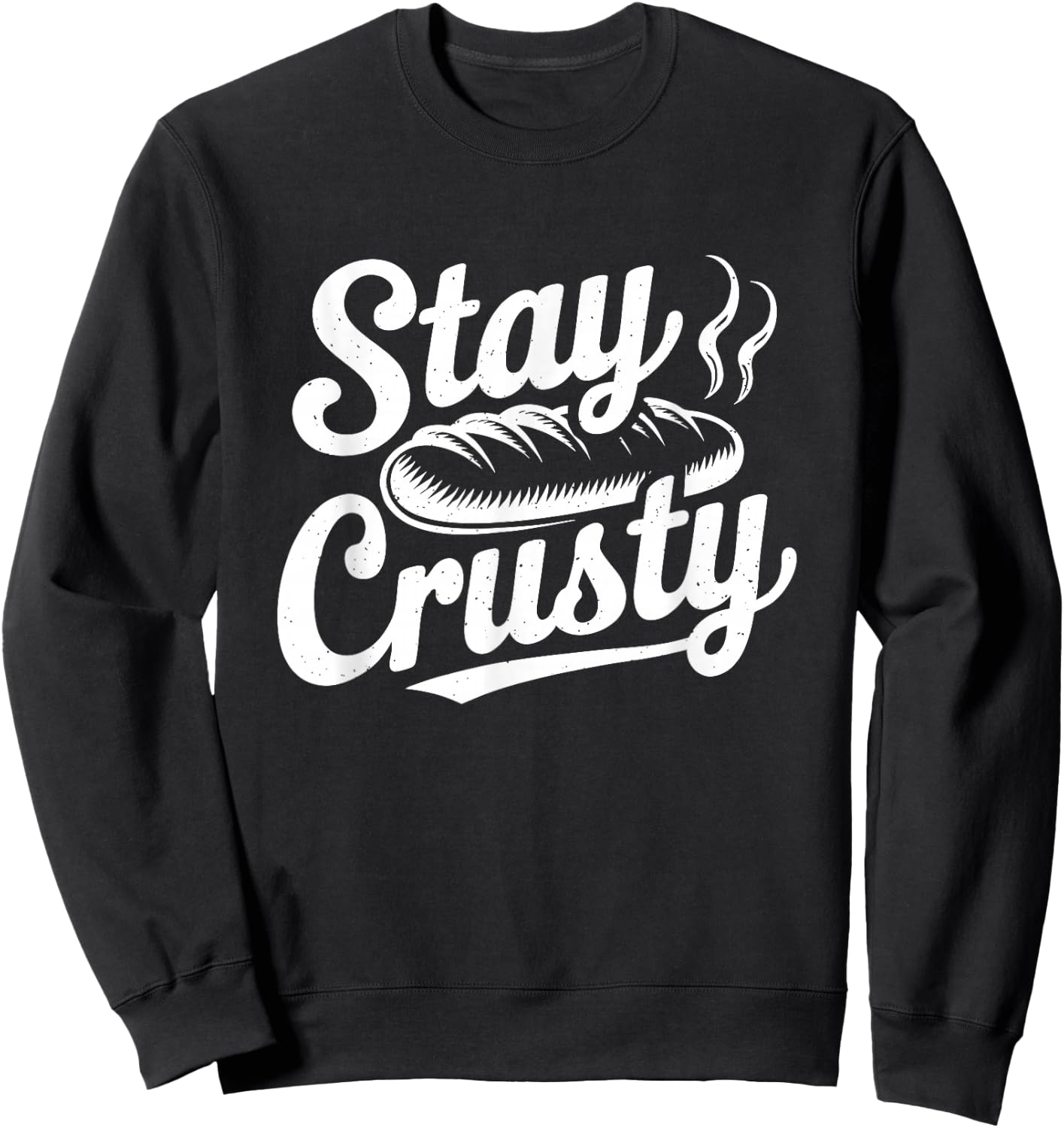 Stay Crusty Funny Bread Lover Baker Baking Pun Sweatshirt - Sweatshirt | Black