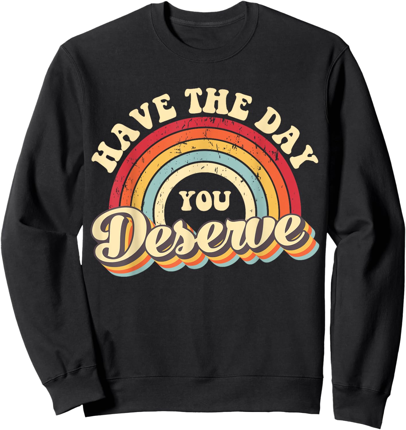 Have The Day You Deserve Vintage Rainbow Motivational Quote Sweatshirt - Sweatshirt | Black