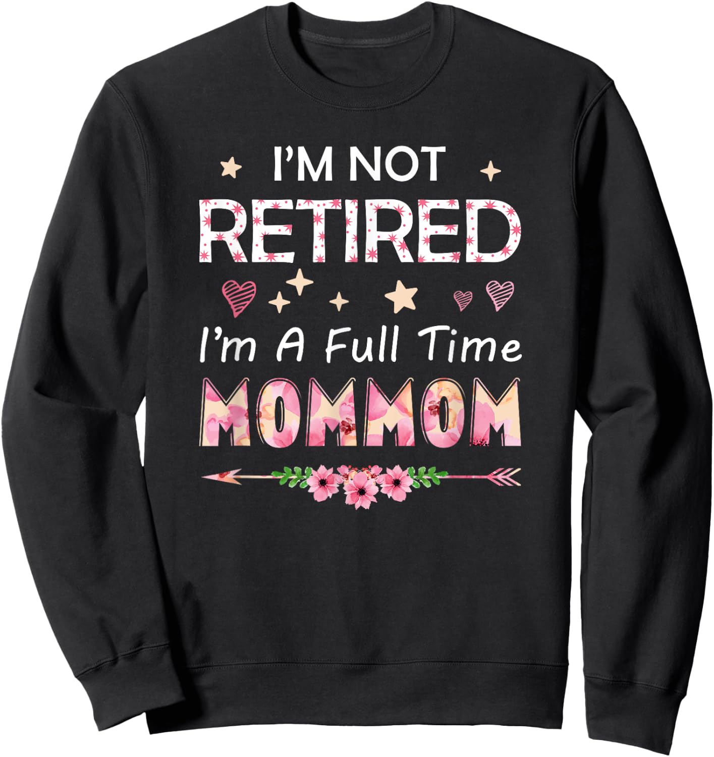 I'm Not Retired I'm A Full Time MomMom Birthday Mother's Day Sweatshirt - Sweatshirt | Black