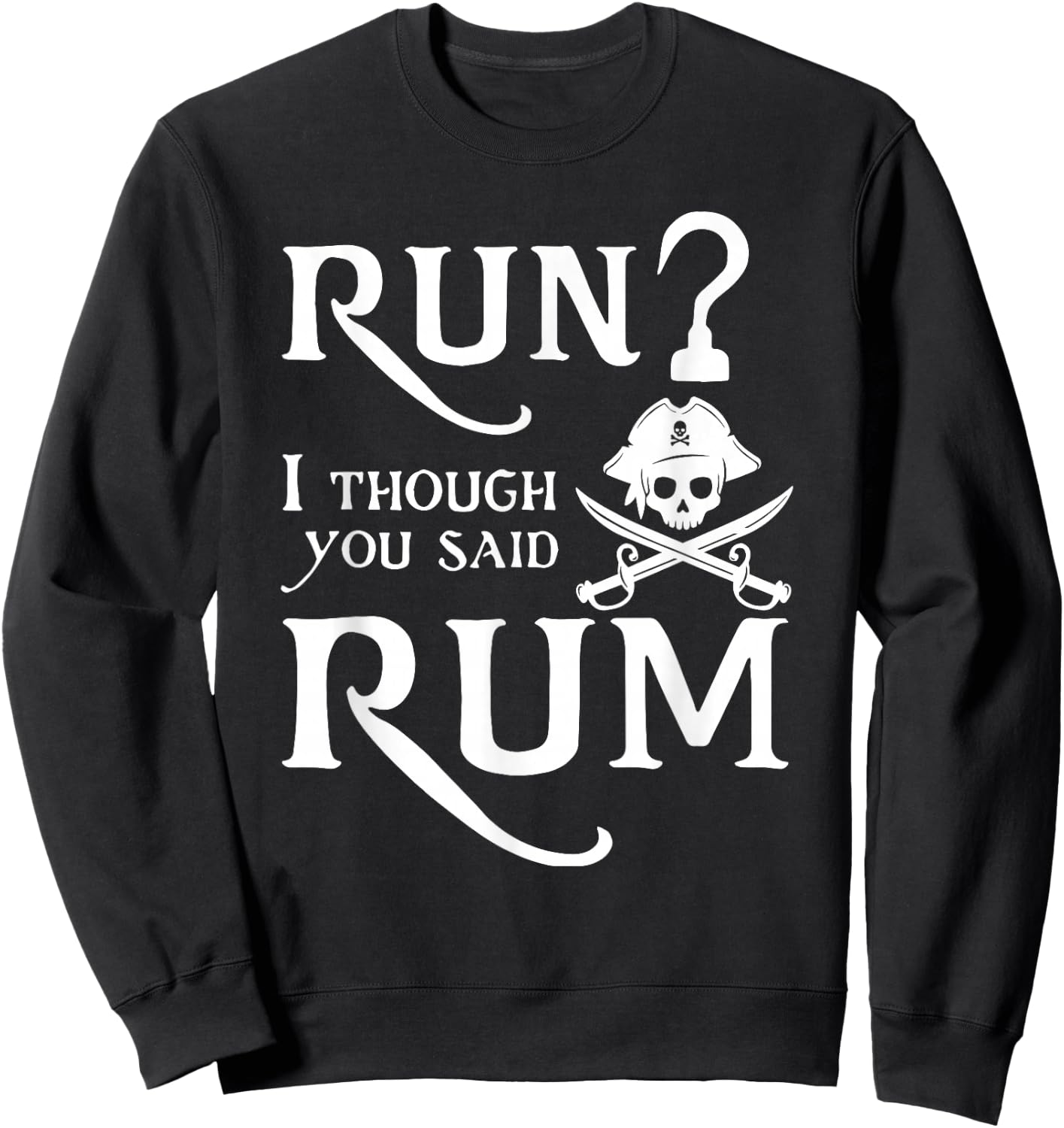 Run? I Thought You Said Rum Funny Sarcastic Saying Sweatshirt - Sweatshirt | Black