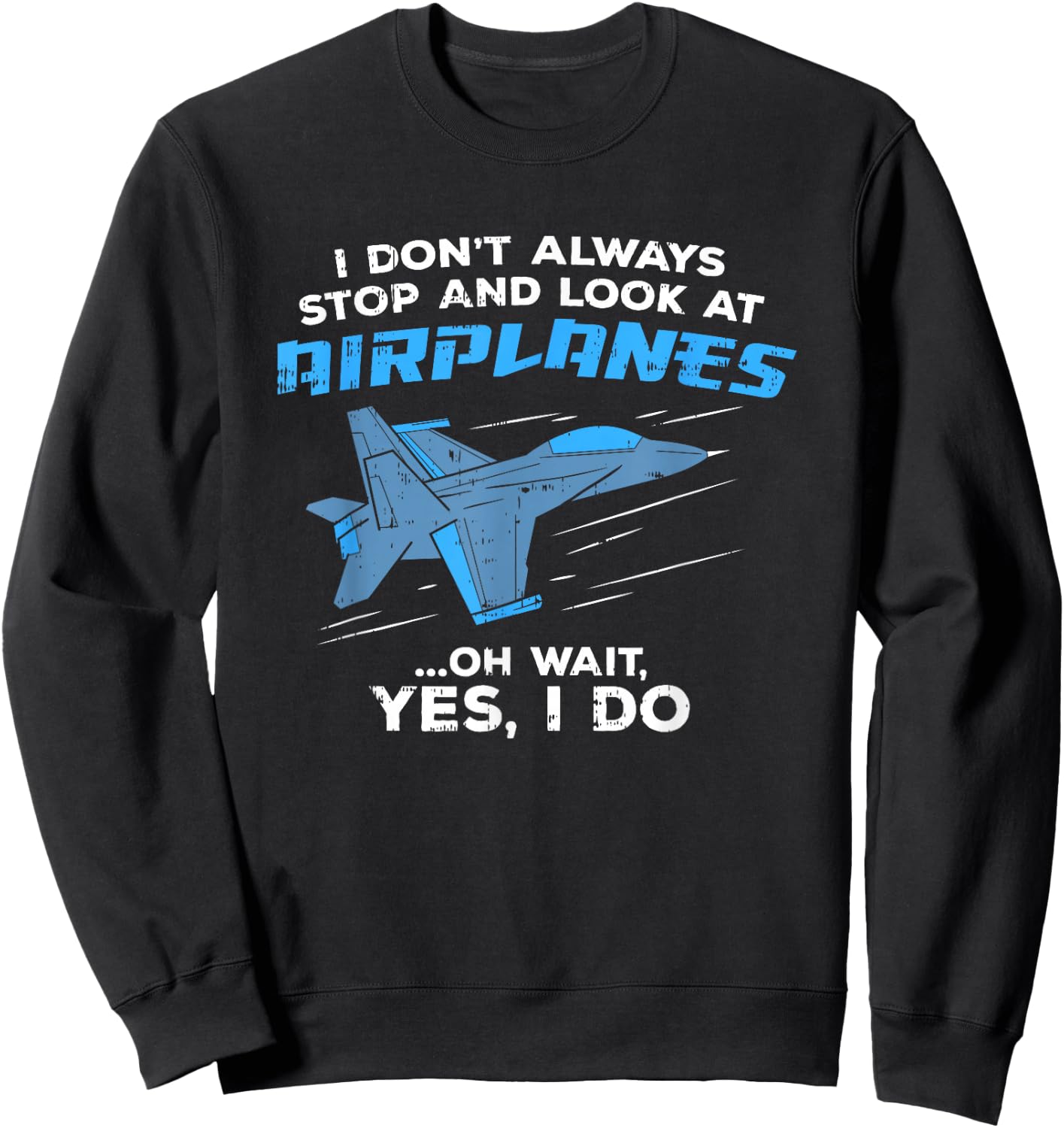 I Don't Always Stop and Look At Airplanes Military Jet Sweatshirt - Sweatshirt | Black