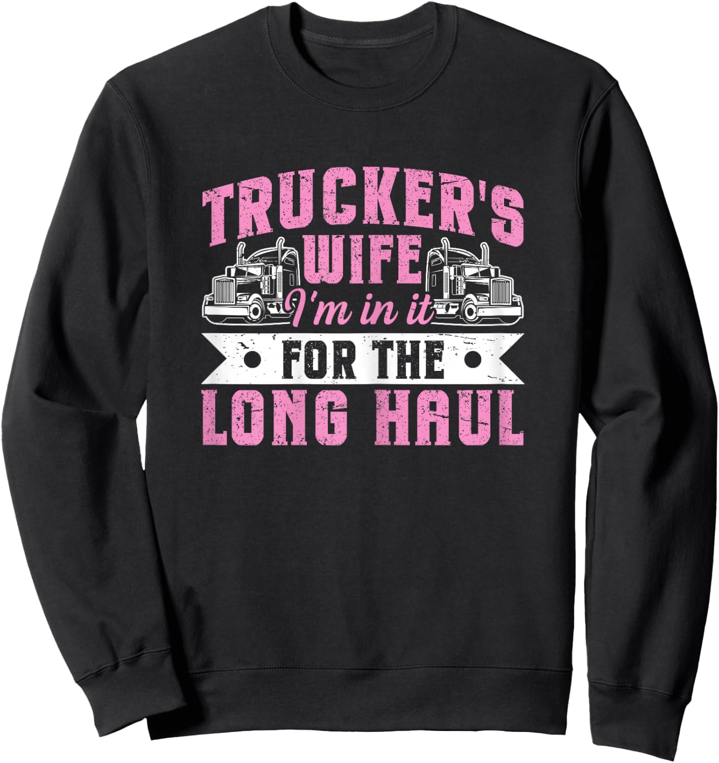 Trucker's Wife - I'm in It for The Long Haul Sweatshirt - Sweatshirt | Black