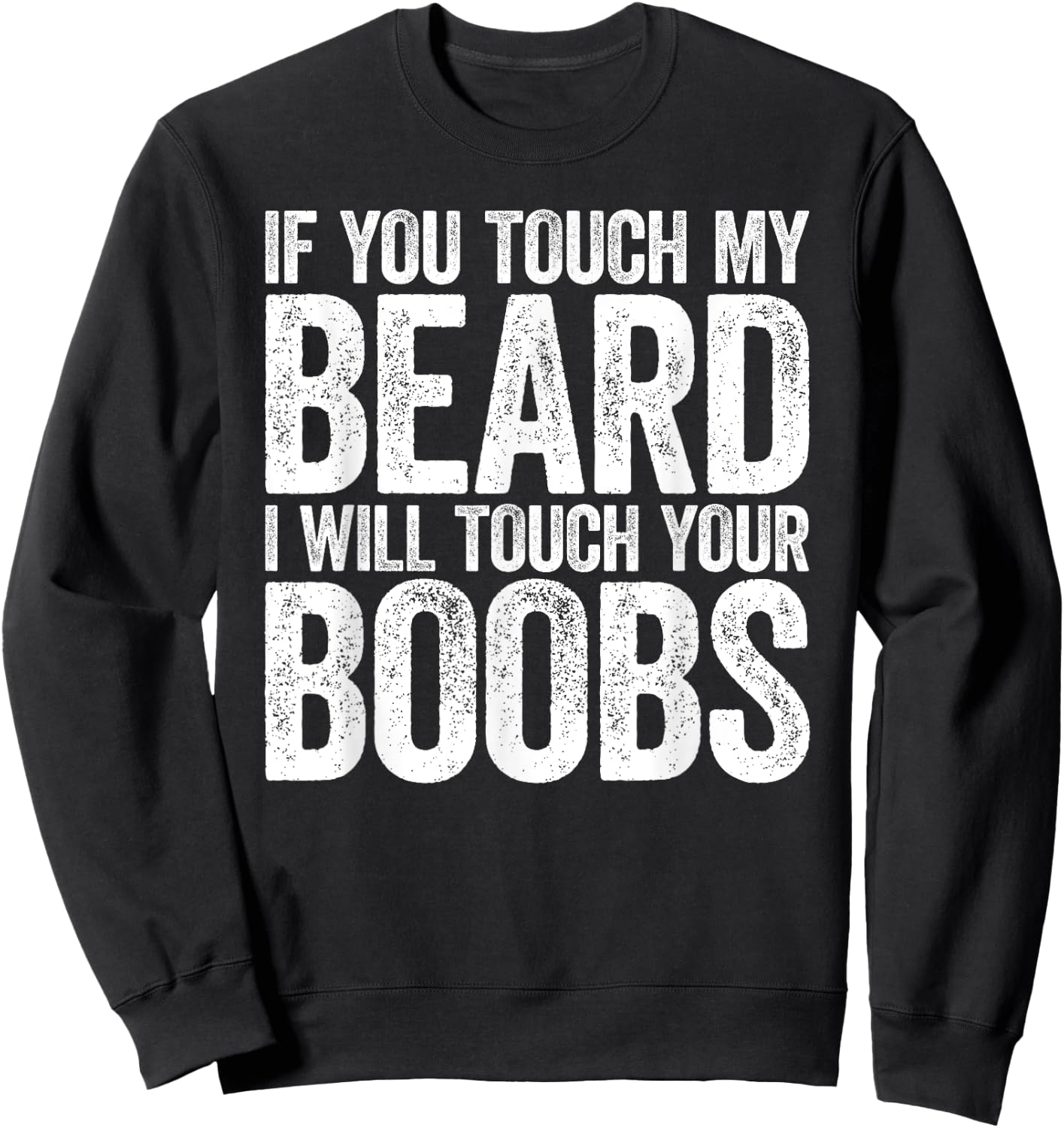 If You Touch My Beard I Will Touch Your Boobs Sweatshirt - Sweatshirt | Black