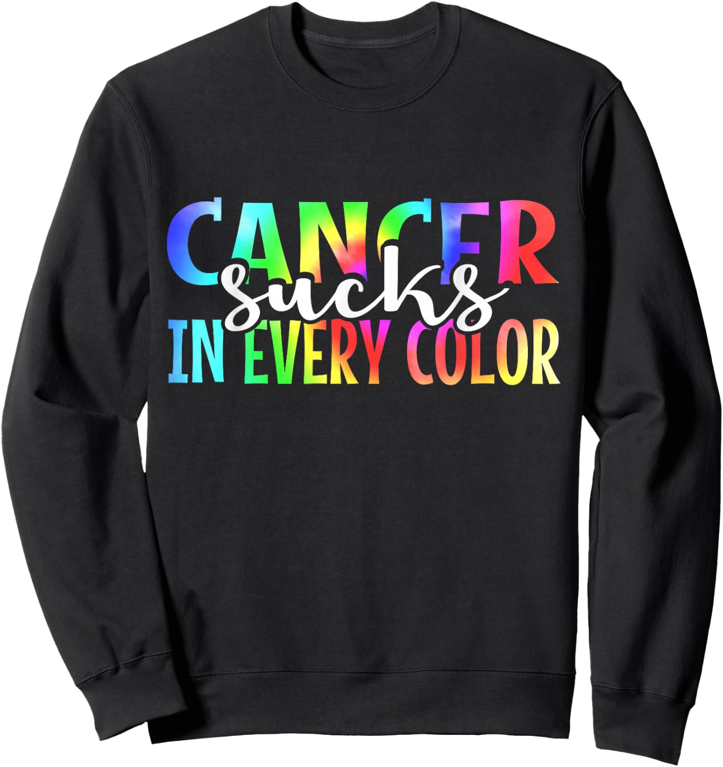 Cancer Sucks In Every Color Fighter | Tie Dye Sweatshirt - Sweatshirt | Black