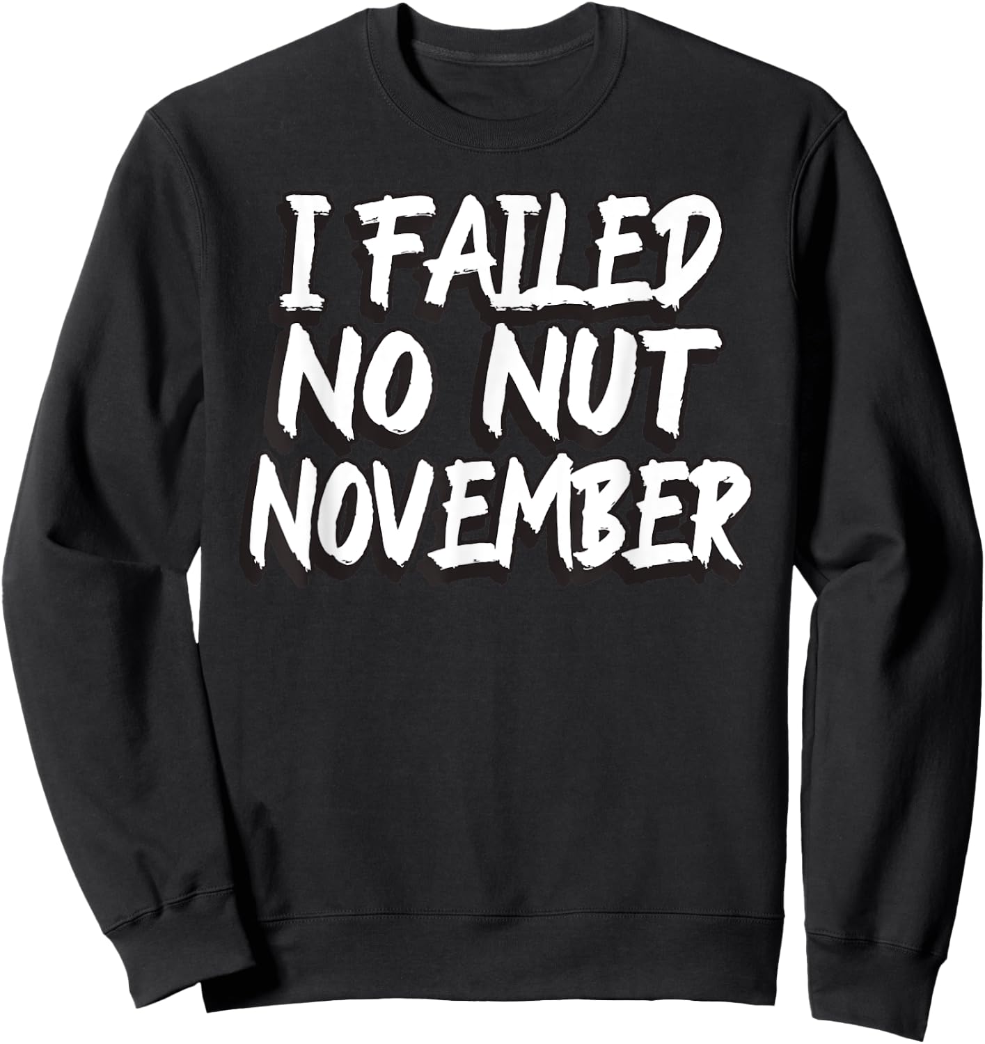 I Failed No Nut November Challenge Funny Meme Sweatshirt - Sweatshirt | Black