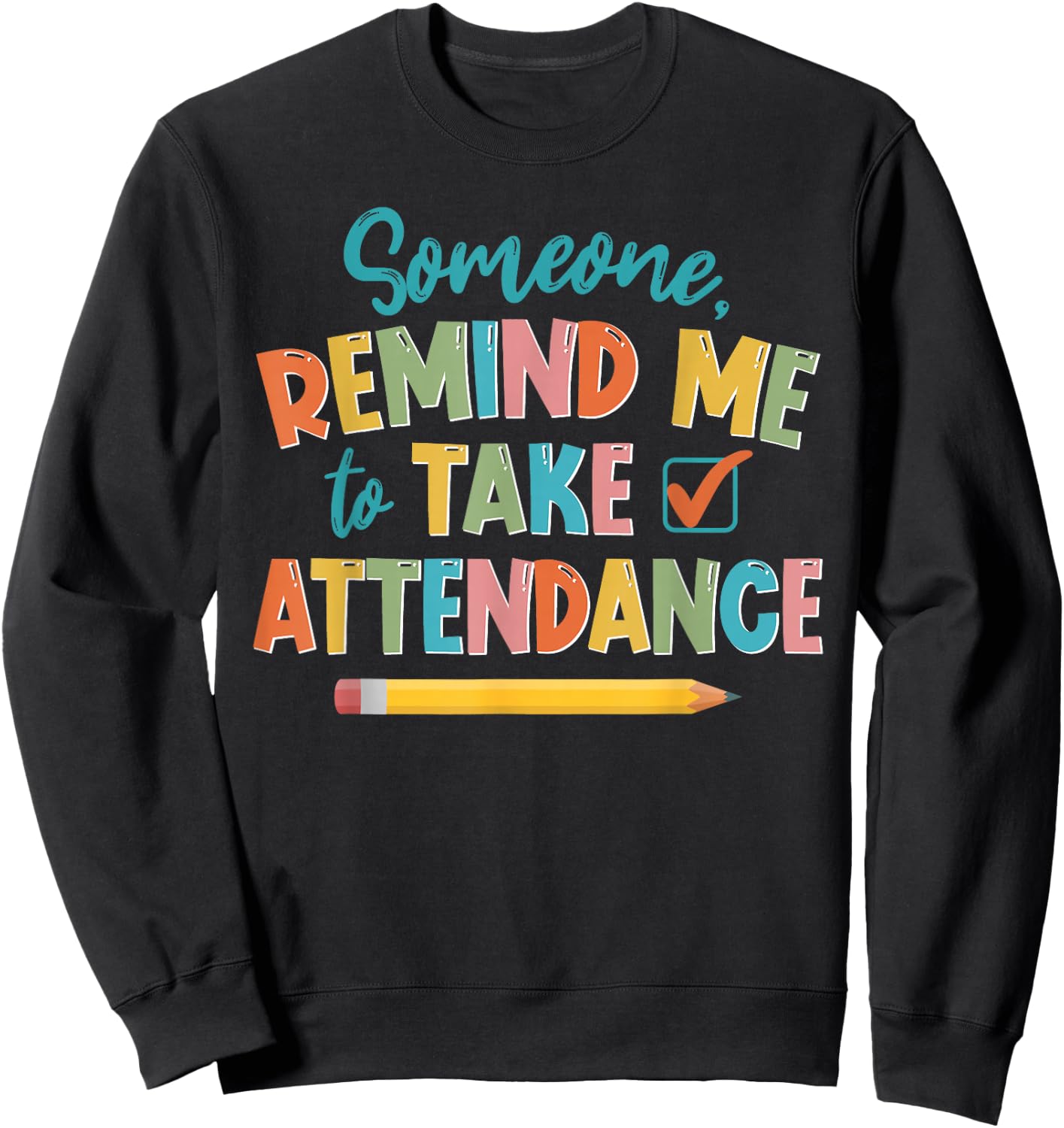 Someone Remind Me To Take Attendance Funny For Teacher Women Girls Kids Sweatshirt - Sweatshirt | Black